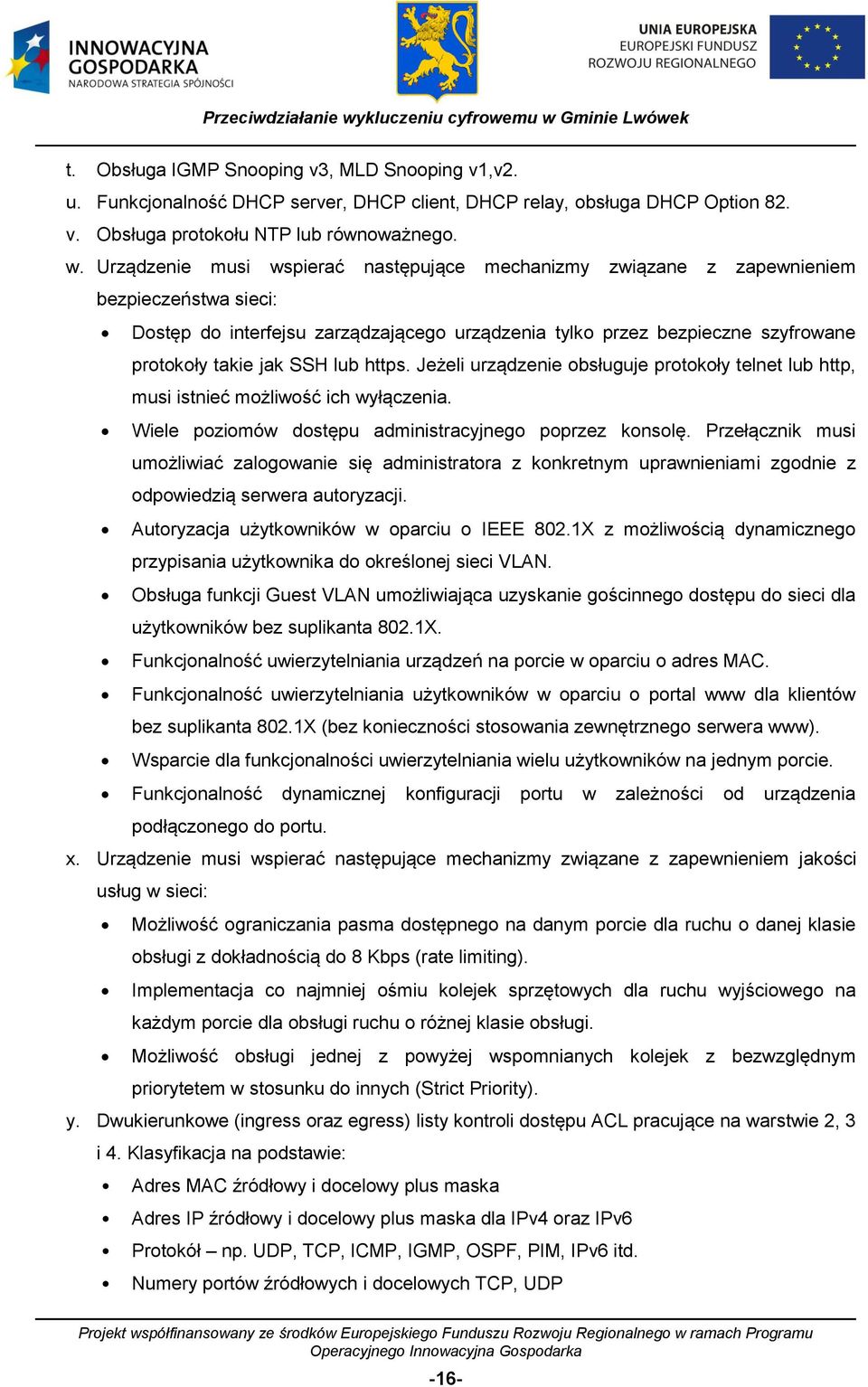 lub https. Jeżeli urządzenie obsługuje protokoły telnet lub http, musi istnieć możliwość ich wyłączenia. Wiele poziomów dostępu administracyjnego poprzez konsolę.