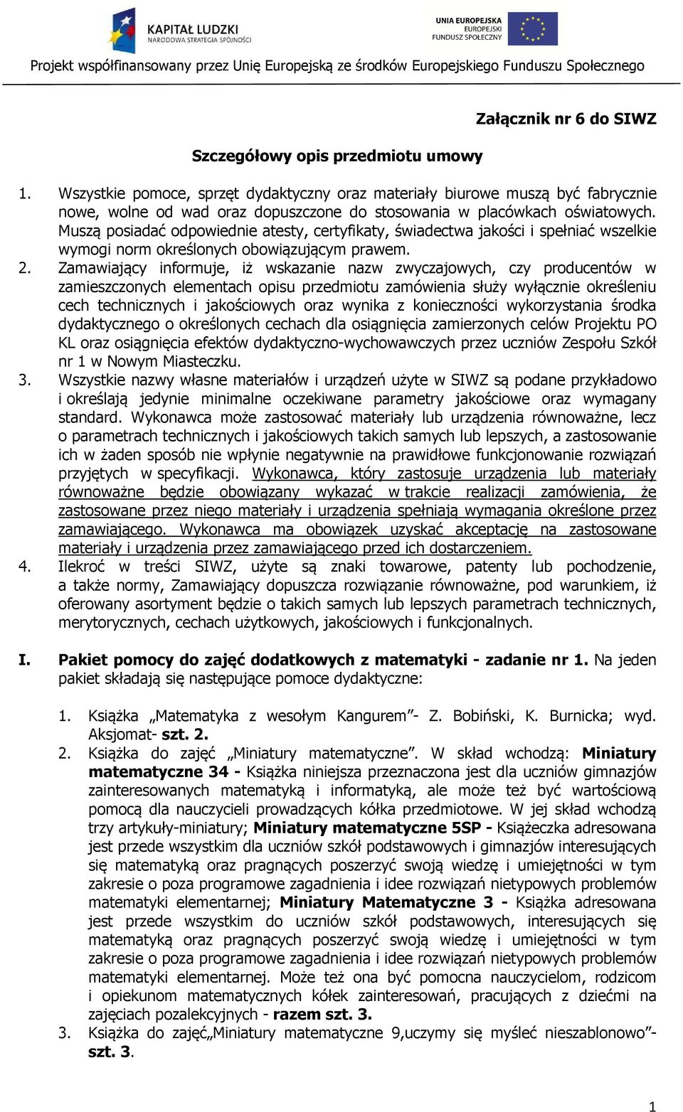 Muszą posiadać odpowiednie atesty, certyfikaty, świadectwa jakości i spełniać wszelkie wymogi norm określonych obowiązującym prawem. 2.