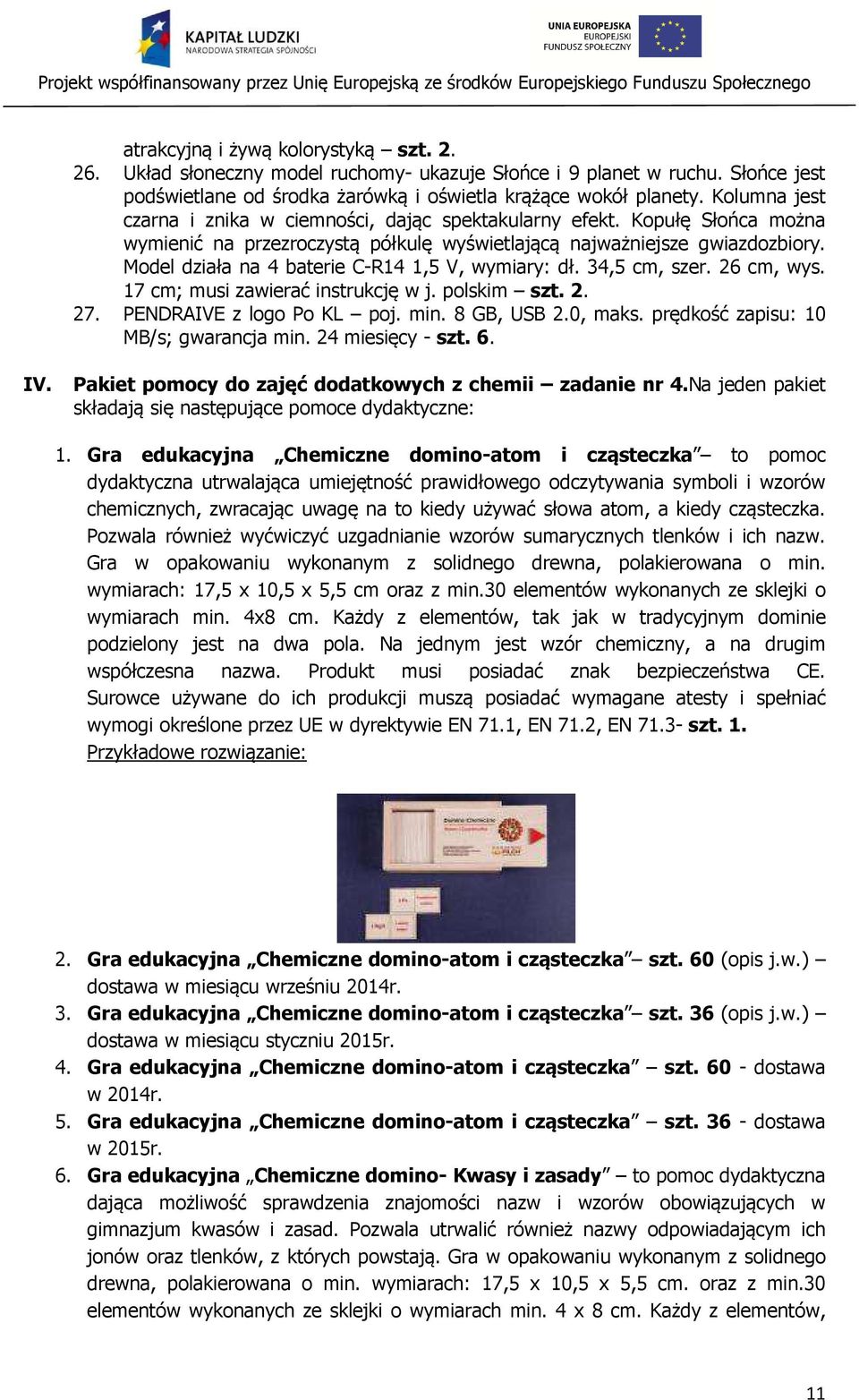 Model działa na 4 baterie C-R14 1,5 V, wymiary: dł. 34,5 cm, szer. 26 cm, wys. 17 cm; musi zawierać instrukcję w j. polskim szt. 2. 27. PENDRAIVE z logo Po KL poj. min. 8 GB, USB 2.0, maks.