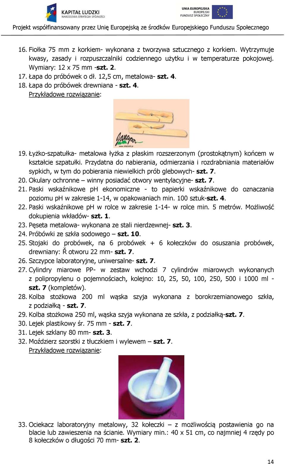 Przydatna do nabierania, odmierzania i rozdrabniania materiałów sypkich, w tym do pobierania niewielkich prób glebowych- szt. 7. 20. Okulary ochronne winny posiadać otwory wentylacyjne- szt. 7. 21.