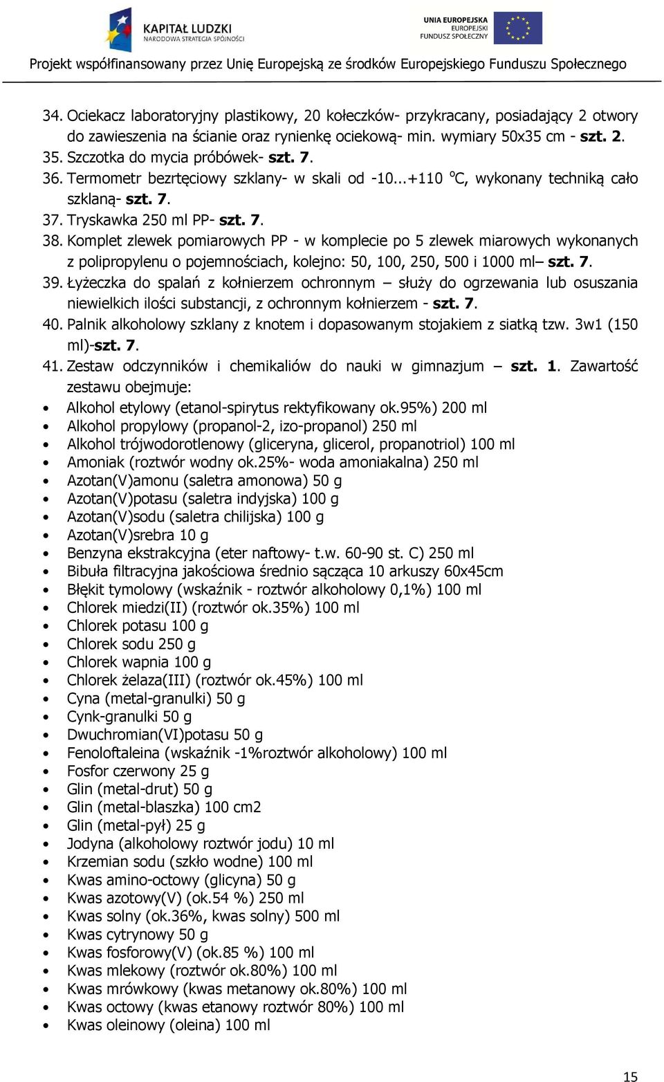 Komplet zlewek pomiarowych PP - w komplecie po 5 zlewek miarowych wykonanych z polipropylenu o pojemnościach, kolejno: 50, 100, 250, 500 i 1000 ml szt. 7. 39.