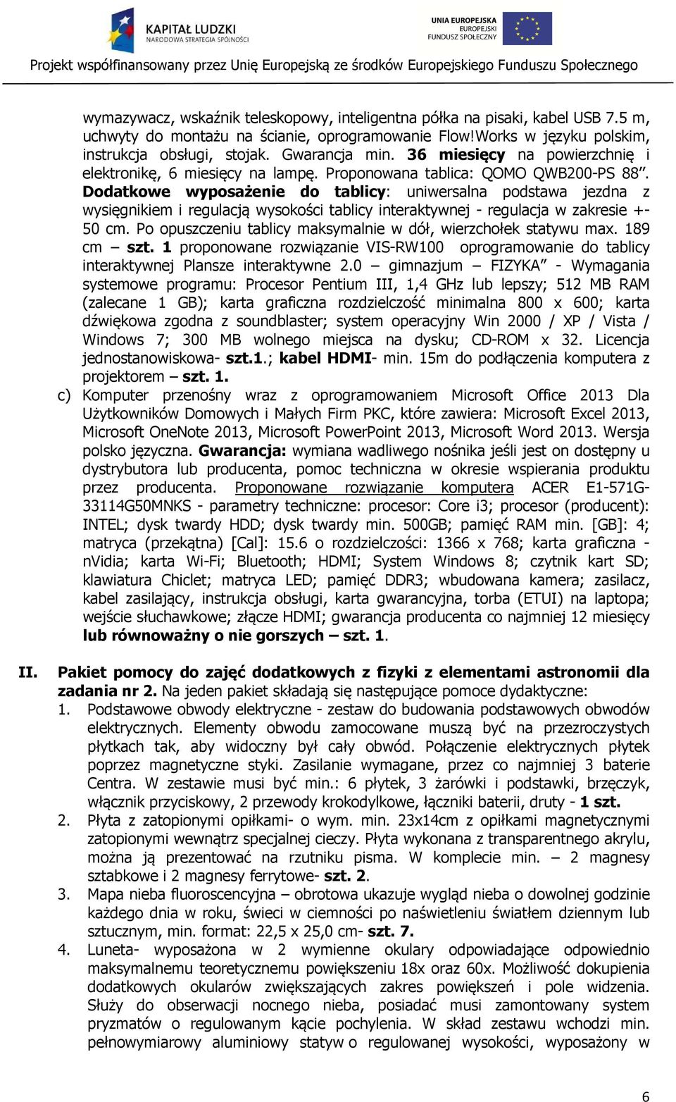 Dodatkowe wyposażenie do tablicy: uniwersalna podstawa jezdna z wysięgnikiem i regulacją wysokości tablicy interaktywnej - regulacja w zakresie +- 50 cm.