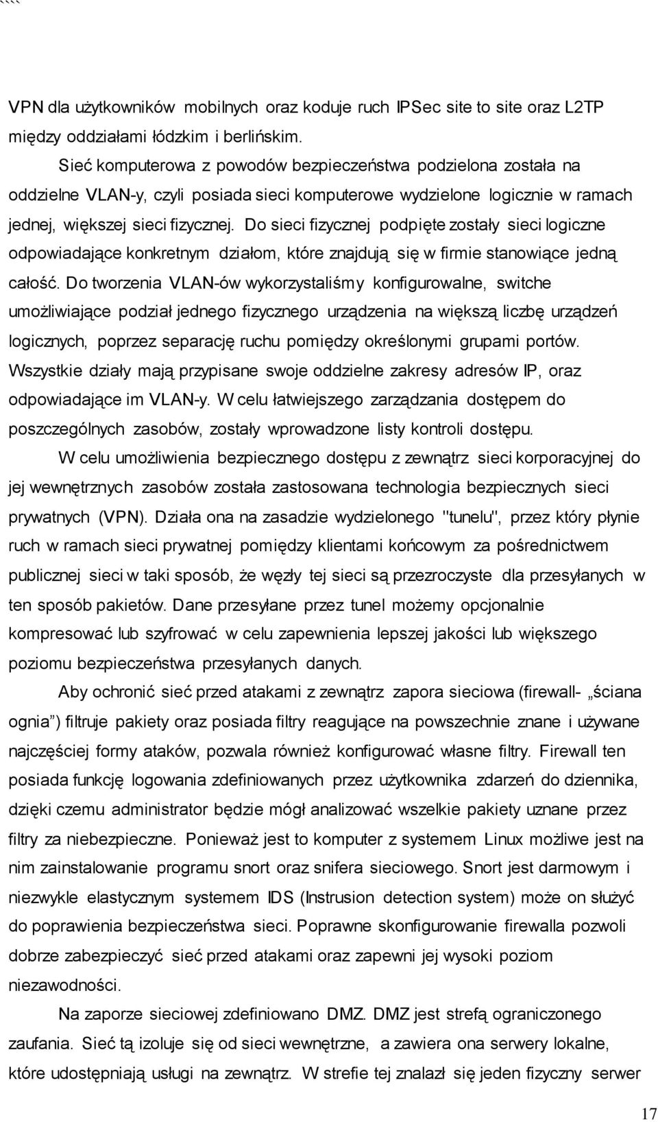 Do sieci fizycznej podpięte zostały sieci logiczne odpowiadające konkretnym działom, które znajdują się w firmie stanowiące jedną całość.