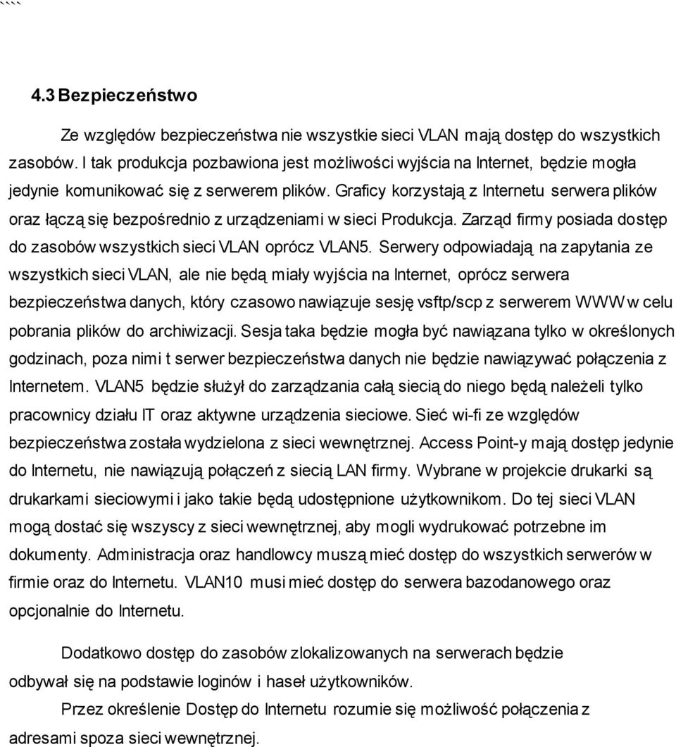 Graficy korzystają z Internetu serwera plików oraz łączą się bezpośrednio z urządzeniami w sieci Produkcja. Zarząd firmy posiada dostęp do zasobów wszystkich sieci VLAN oprócz VLAN5.