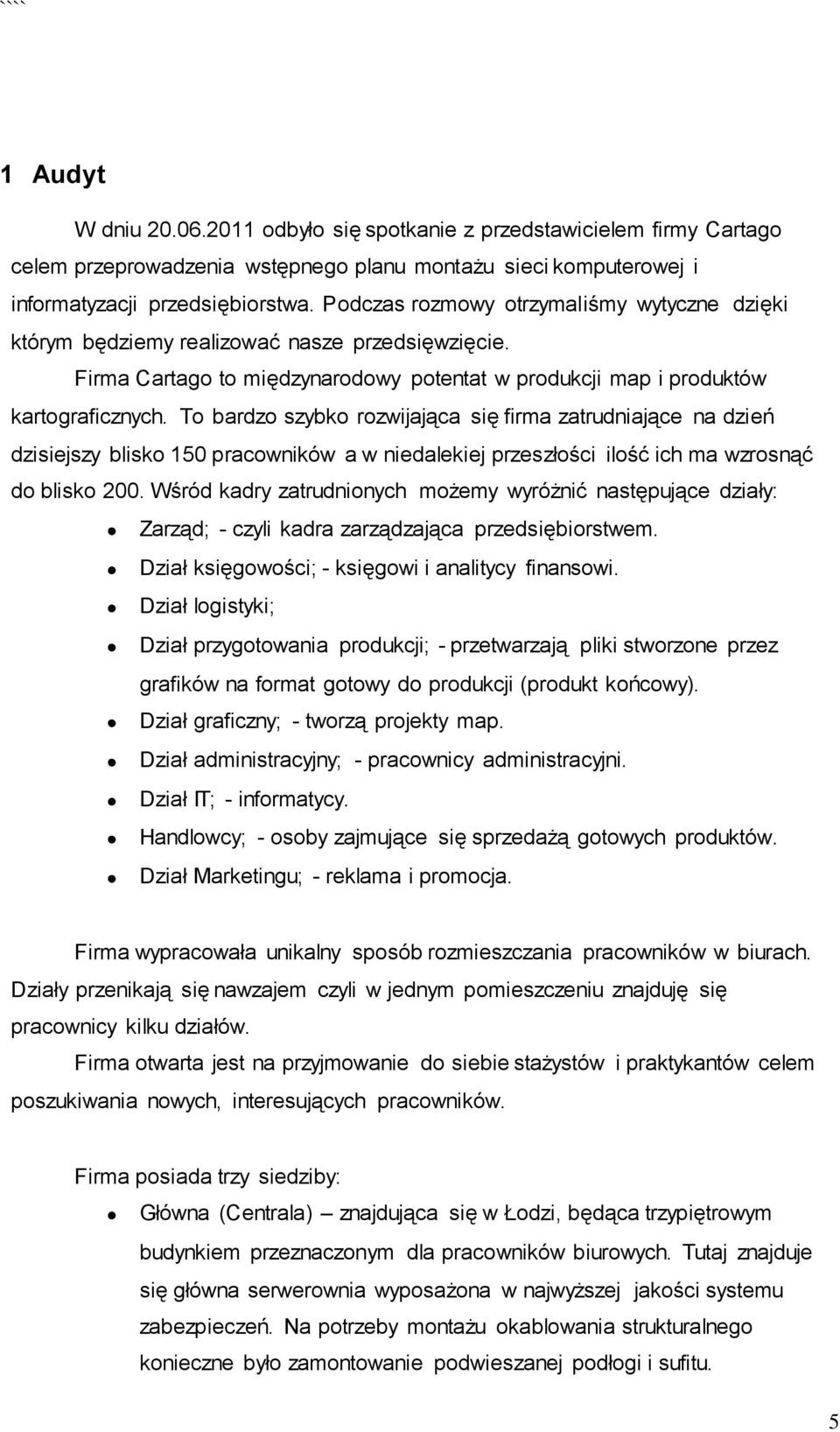 To bardzo szybko rozwijająca się firma zatrudniające na dzień dzisiejszy blisko 150 pracowników a w niedalekiej przeszłości ilość ich ma wzrosnąć do blisko 200.