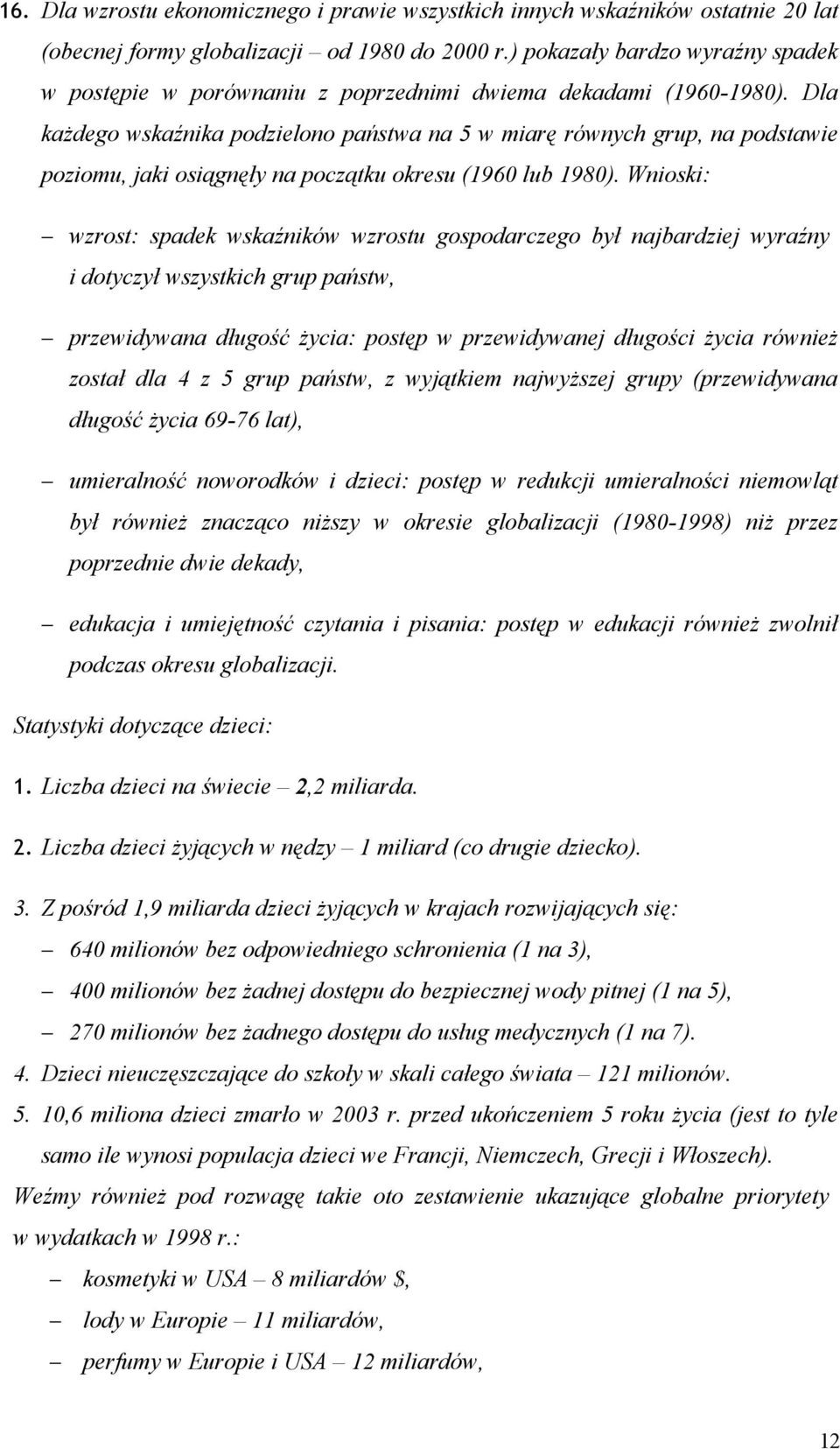 Dla każdego wskaźnika podzielono państwa na 5 w miarę równych grup, na podstawie poziomu, jaki osiągnęły na początku okresu (1960 lub 1980).