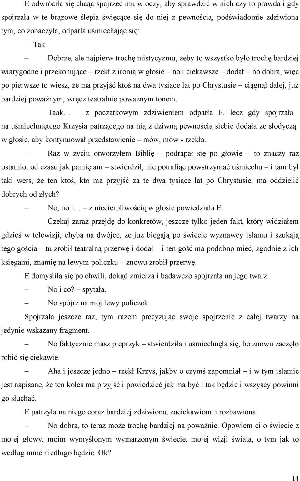 Dobrze, ale najpierw trochę mistycyzmu, żeby to wszystko było trochę bardziej wiarygodne i przekonujące rzekł z ironią w głosie no i ciekawsze dodał no dobra, więc po pierwsze to wiesz, że ma przyjść