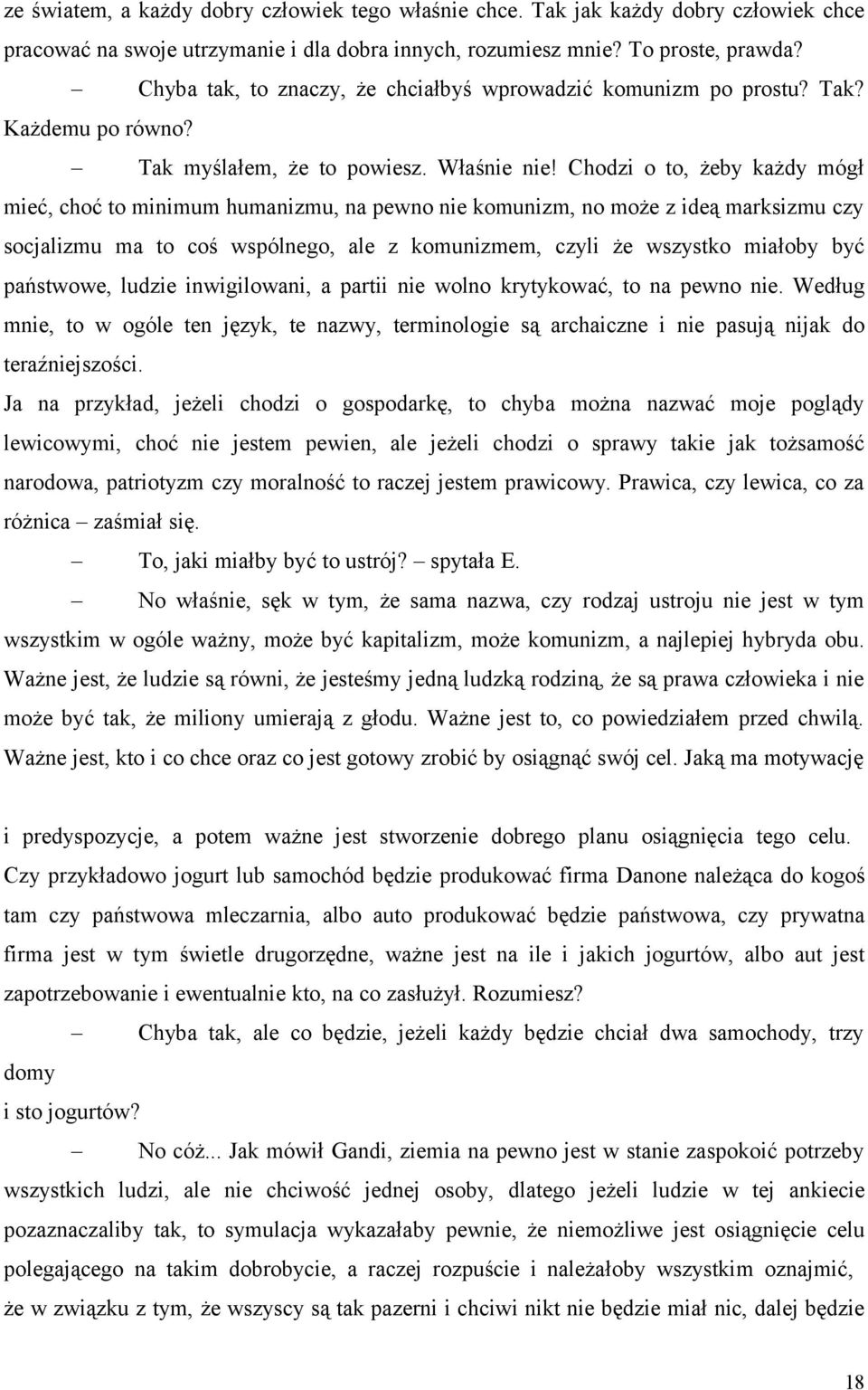 Chodzi o to, żeby każdy mógł mieć, choć to minimum humanizmu, na pewno nie komunizm, no może z ideą marksizmu czy socjalizmu ma to coś wspólnego, ale z komunizmem, czyli że wszystko miałoby być