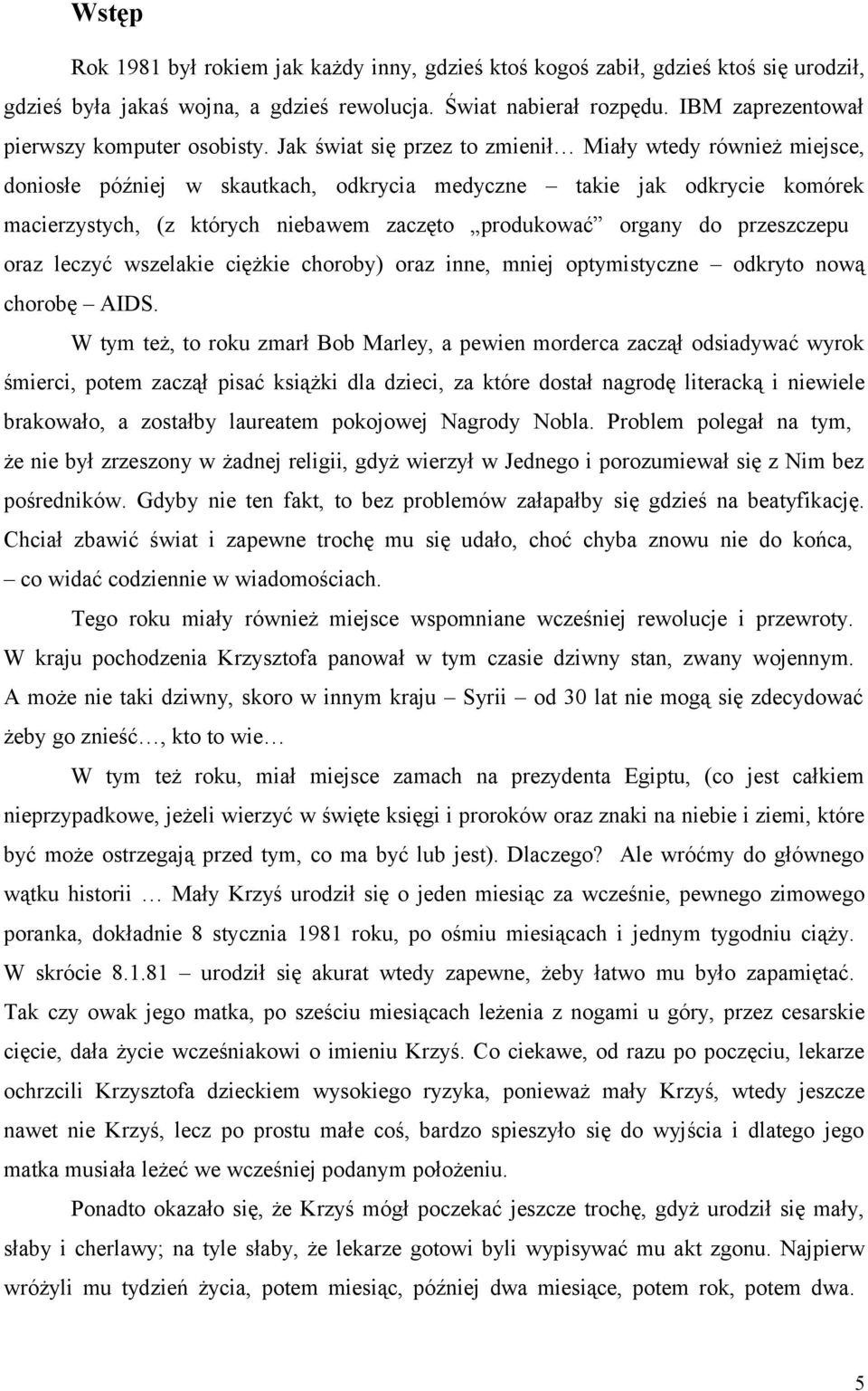 Jak świat się przez to zmienił Miały wtedy również miejsce, doniosłe później w skautkach, odkrycia medyczne takie jak odkrycie komórek macierzystych, (z których niebawem zaczęto produkować organy do