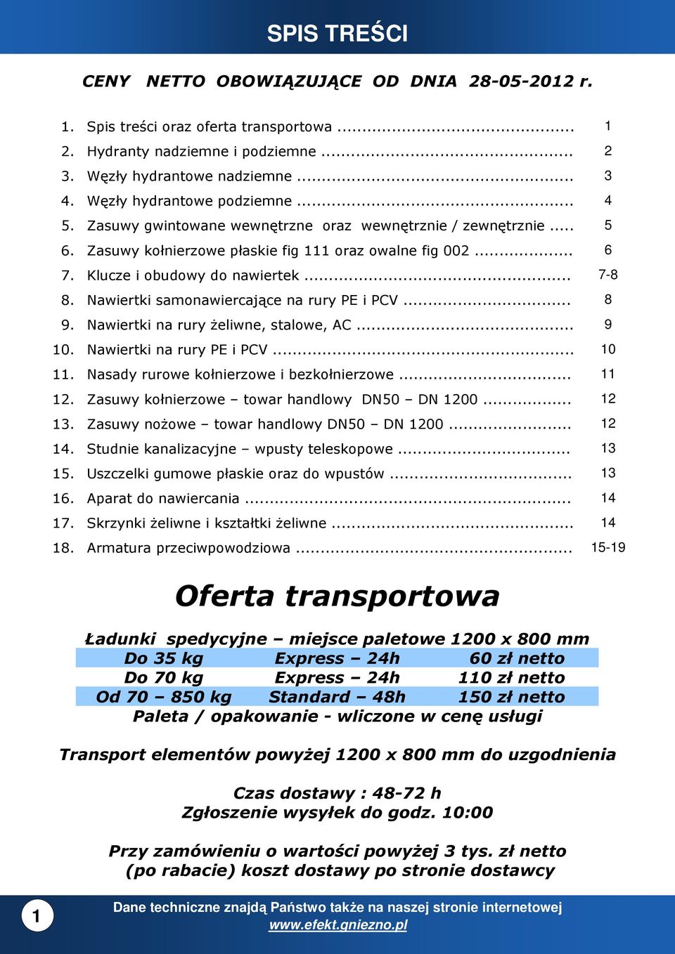 .. 7-8 8. Nawiertki samonawiercające na rury PE i PCV... 8 9. Nawiertki na rury Ŝeliwne, stalowe, AC... 9 10. Nawiertki na rury PE i PCV... 10 11. Nasady rurowe kołnierzowe i bezkołnierzowe... 11 12.