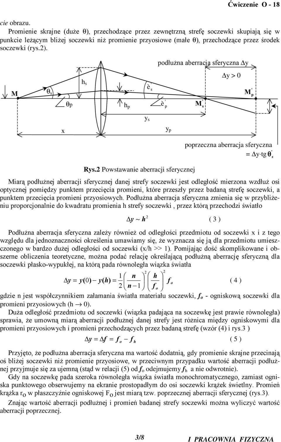 Powstawanie aberracji serycznej Miarą podłuŝnej aberracji serycznej danej strey soczewki jest odległość mierzona wzdłuŝ osi optycznej pomiędzy punktem przecięcia promieni, które przeszły przez badaną