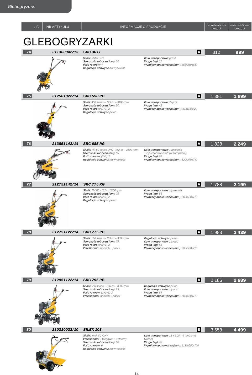 transportowe: 2 tylne Waga (kg): 42 Wymiary opakowania (mm): 750x520x520 76 213851142/14 SRC 685 RG A 1 828 2 249 Silnik: TM 60 series OHV 182 cc 3300 rpm Szerokość robocza (cm): 85 Ilość rotorów: