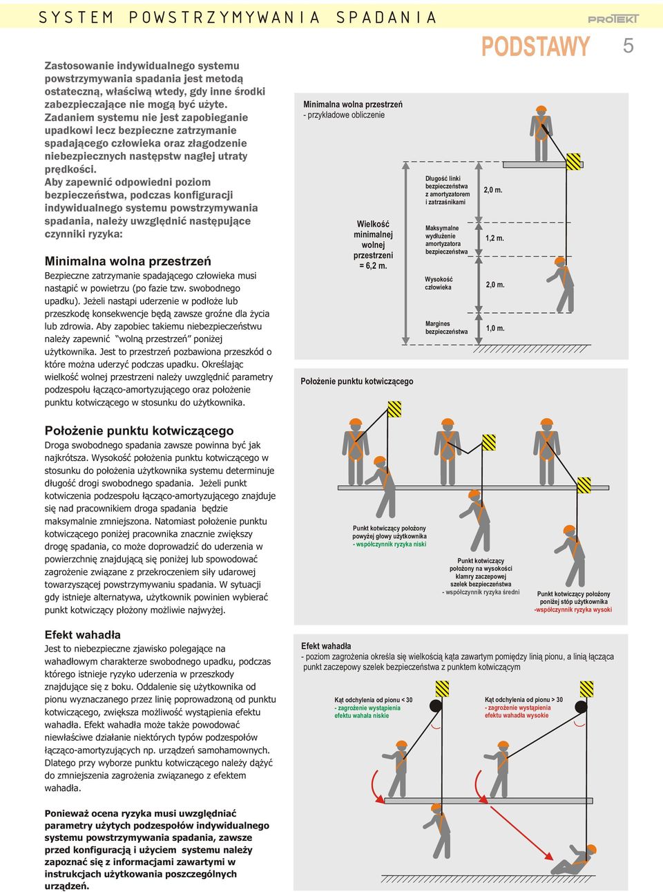 Aby zapewniæ odpowiedni poziom bezpieczeñstwa, podczas konfiguracji indywidualnego systemu powstrzymywania spadania, nale y uwzglêdniæ nastêpuj¹ce czynniki ryzyka: Minimalna wolna przestrzeñ