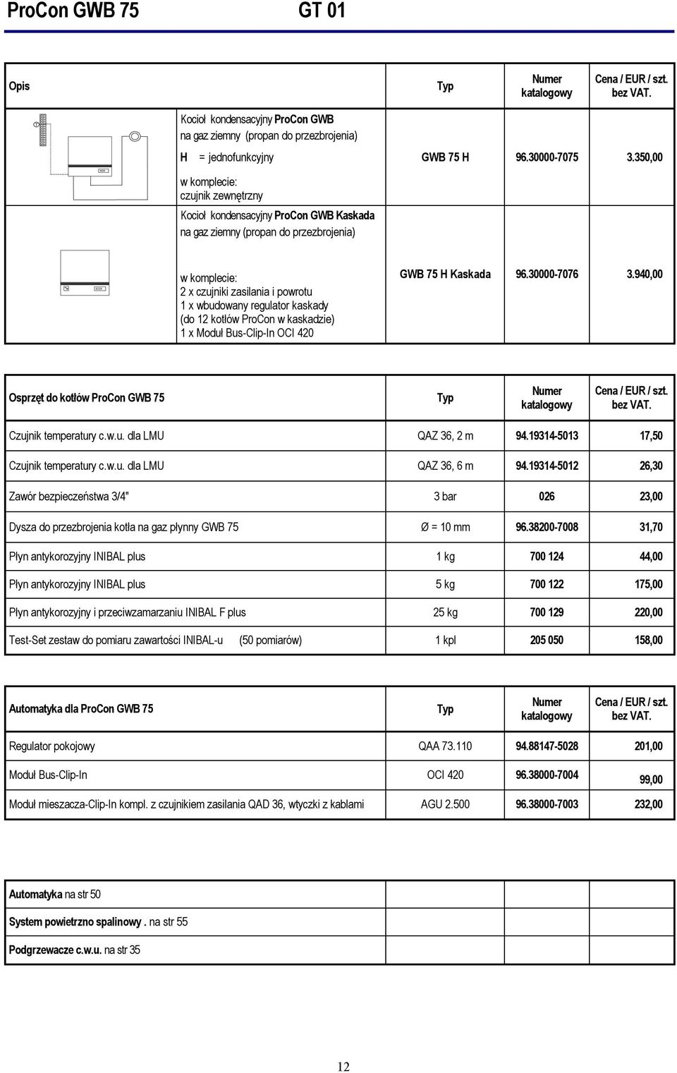 kotłów w kaskadzie) 1 x Moduł Bus-Clip-In OCI 420 GWB 75 H Kaskada 96.30000-7076 3.940,00 Osprzęt do kotłów GWB 75 Typ Czujnik temperatury c.w.u. dla LMU QAZ 36, 2 m 94.