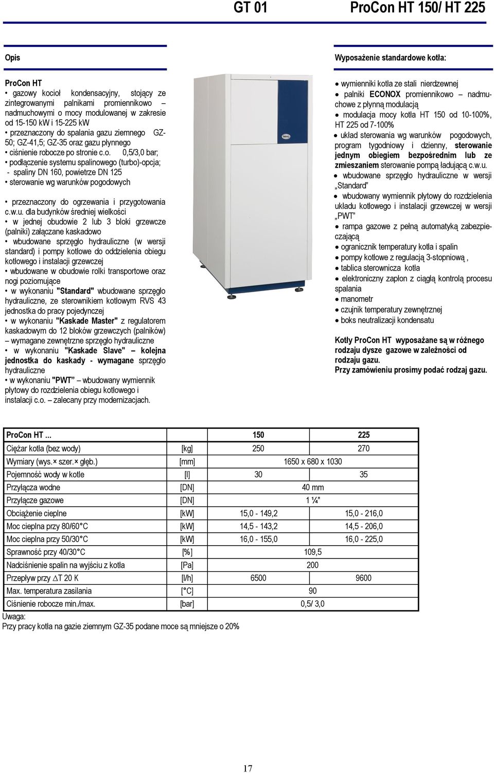 w.u. dla budynków średniej wielkości w jednej obudowie 2 lub 3 bloki grzewcze (palniki) załączane kaskadowo wbudowane sprzęgło hydrauliczne (w wersji standard) i pompy kotłowe do oddzielenia obiegu