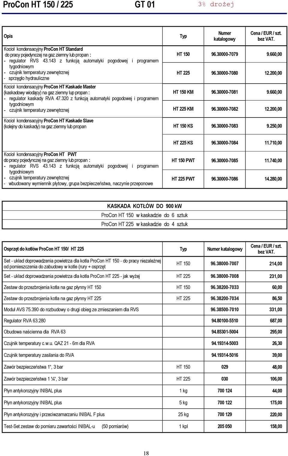 propan : - regulator kaskady RVA 47.320 z funkcją automatyki pogodowej i programem tygodniowym - czujnik temperatury zewnętrznej Typ HT 150 96.30000-7079 9.660,00 HT 225 96.30000-7080 12.