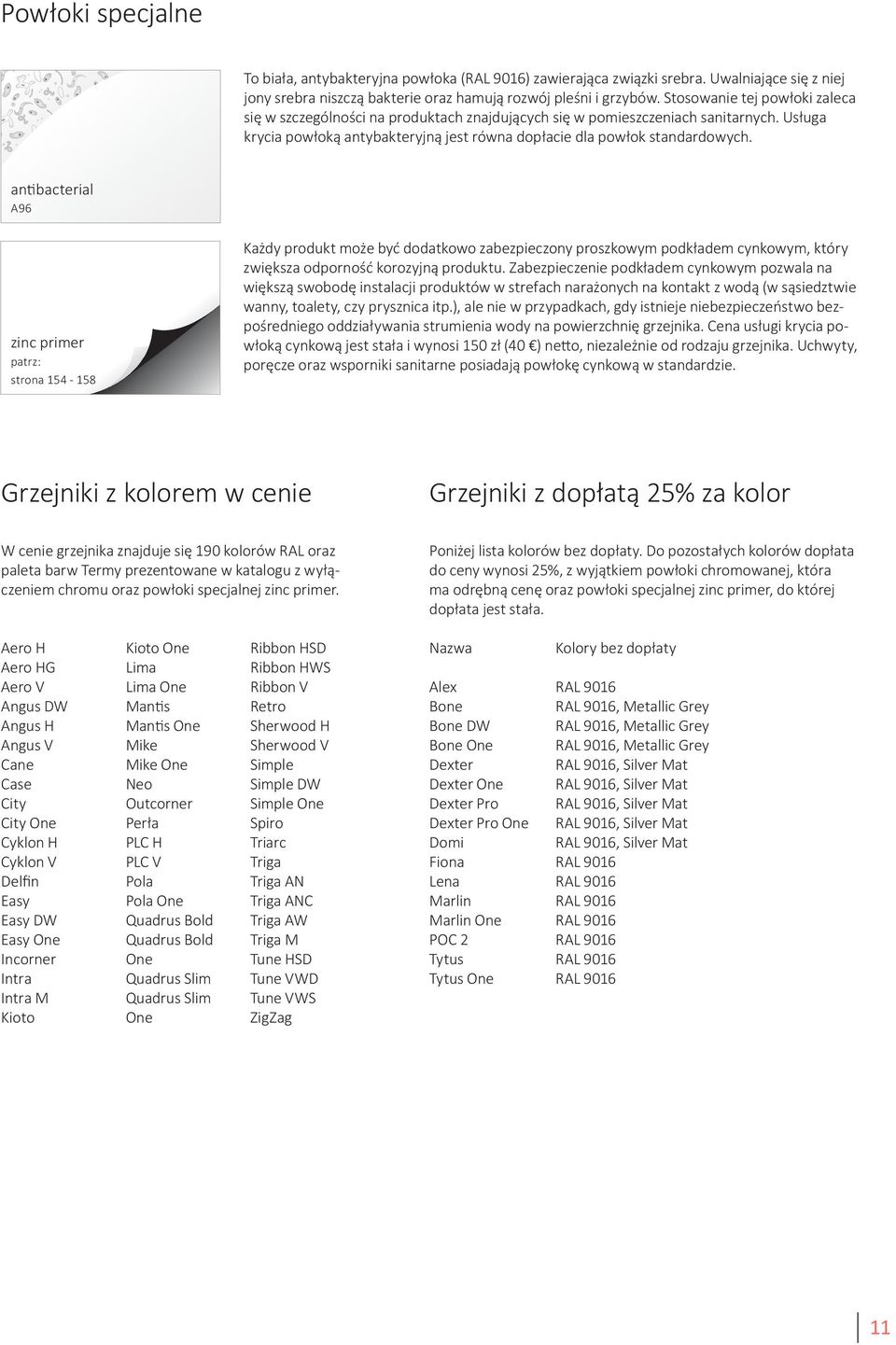 antibacterial 96 zinc primer patrz: strona 154-158 Każdy produkt może być dodatkowo zabezpieczony proszkowym podkładem cynkowym, który zwiększa odporność korozyjną.