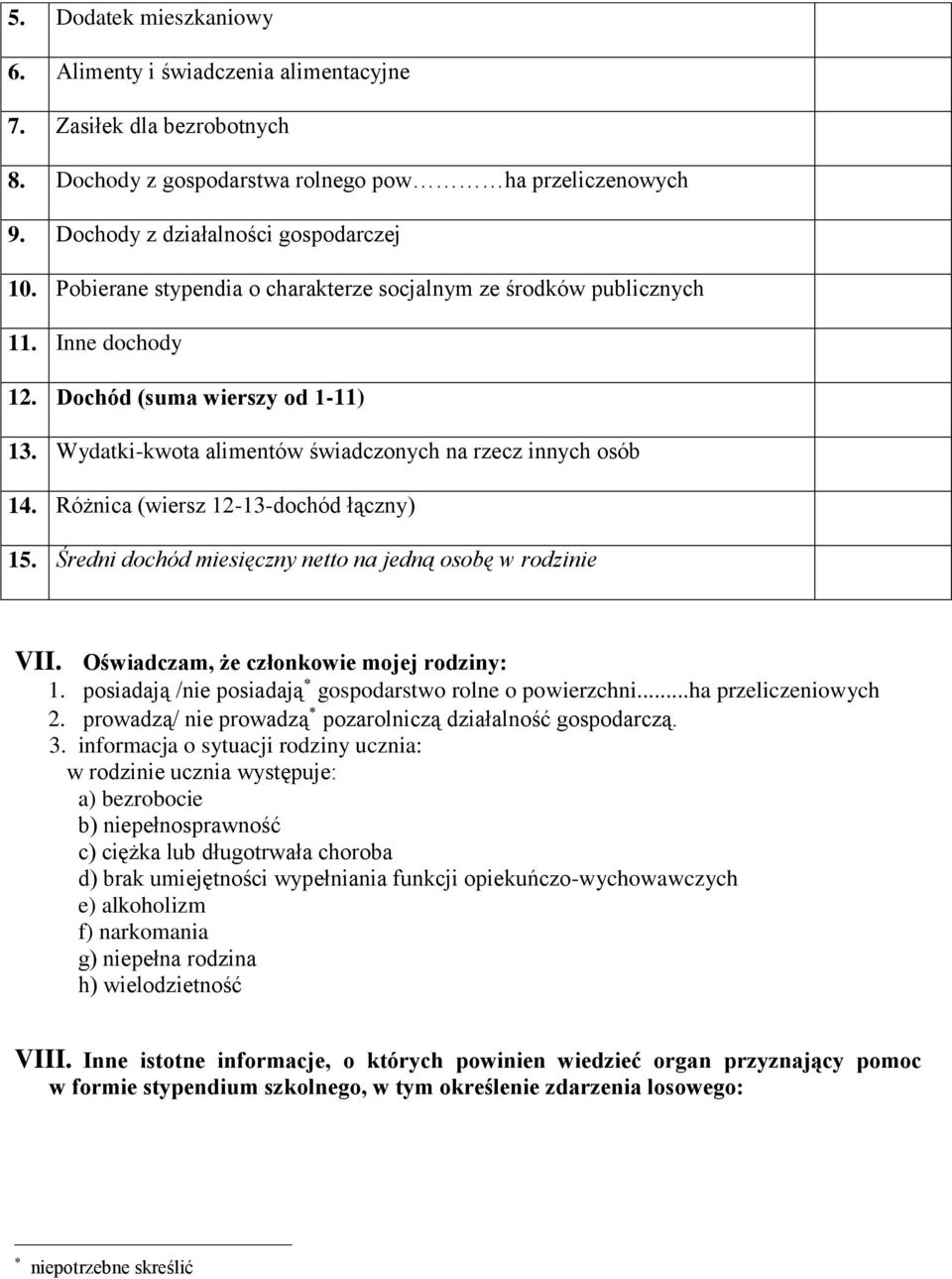 Różnica (wiersz 12-13-dochód łączny) 15. Średni dochód miesięczny netto na jedną osobę w rodzinie VII. Oświadczam, że członkowie mojej rodziny: 1.