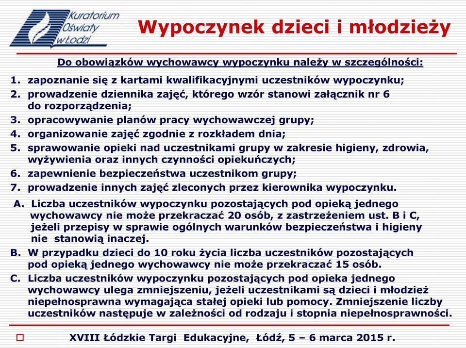 sprawowanie opieki nad uczestnikami grupy w zakresie higieny, zdrowia, wyżywienia oraz innych czynności opiekuńczych; 6. zapewnienie bezpieczeństwa uczestnikom grupy; 7.