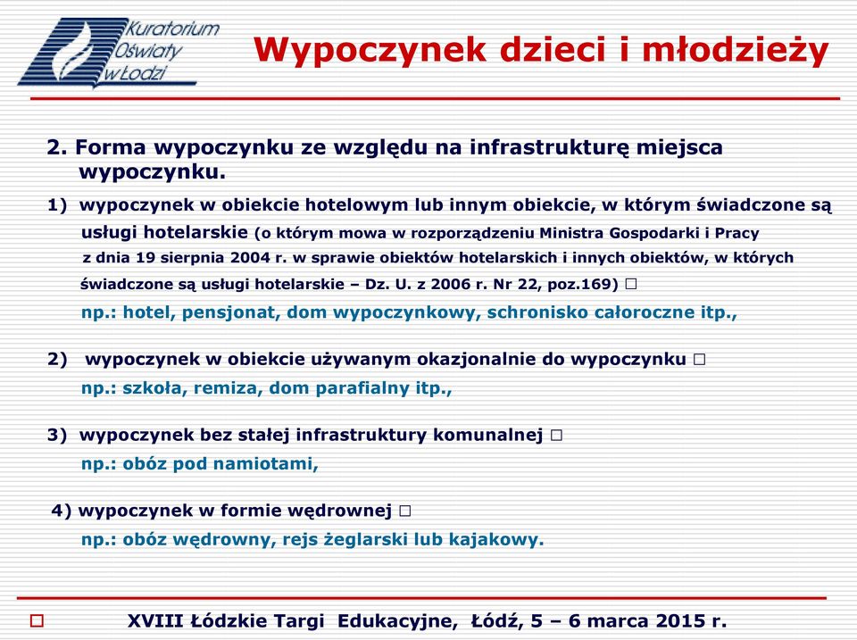 2004 r. w sprawie obiektów hotelarskich i innych obiektów, w których świadczone są usługi hotelarskie Dz. U. z 2006 r. Nr 22, poz.169) np.