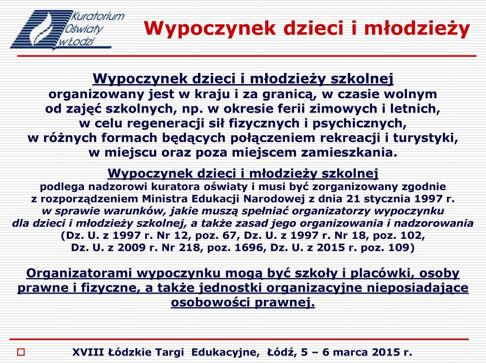 Wypoczynek dzieci i młodzieży szkolnej podlega nadzorowi kuratora oświaty i musi być zorganizowany zgodnie z rozporządzeniem Ministra Edukacji Narodowej z dnia 21 stycznia 1997 r.