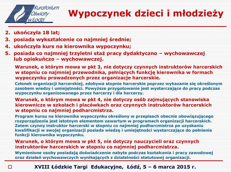 Warunek, o którym mowa w pkt 3, nie dotyczy czynnych instruktorów harcerskich w stopniu co najmniej przewodnika, pełniących funkcję kierownika w formach wypoczynku prowadzonych przez organizacje