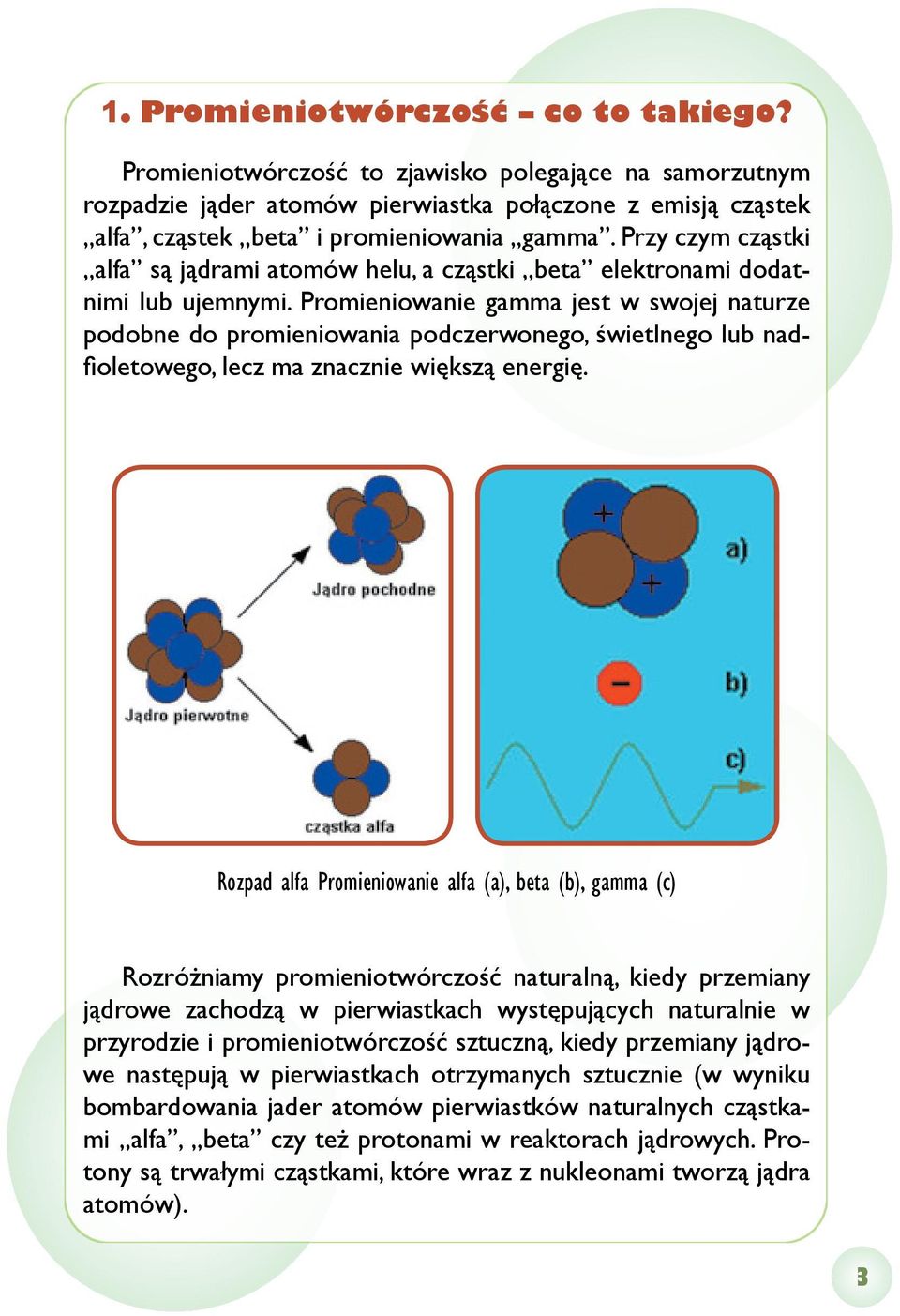 Promieniowanie gamma jest w swojej naturze podobne do promieniowania podczerwonego, świetlnego lub nadfioletowego, lecz ma znacznie większą energię.