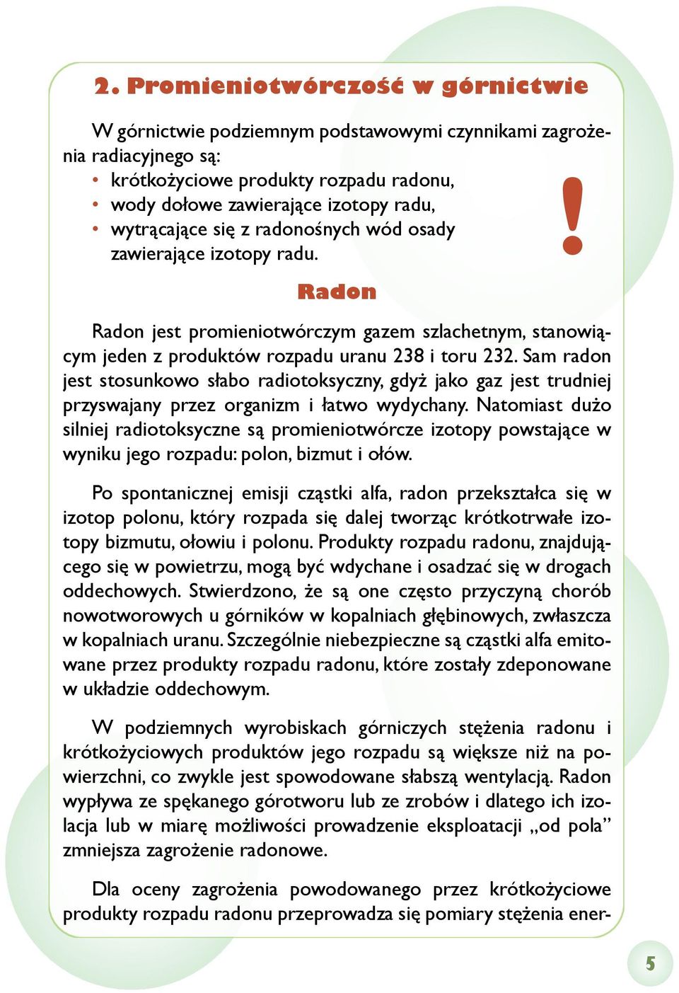 Radon Radon jest promieniotwórczym gazem szlachetnym, stanowiącym jeden z produktów rozpadu uranu 238 i toru 232.