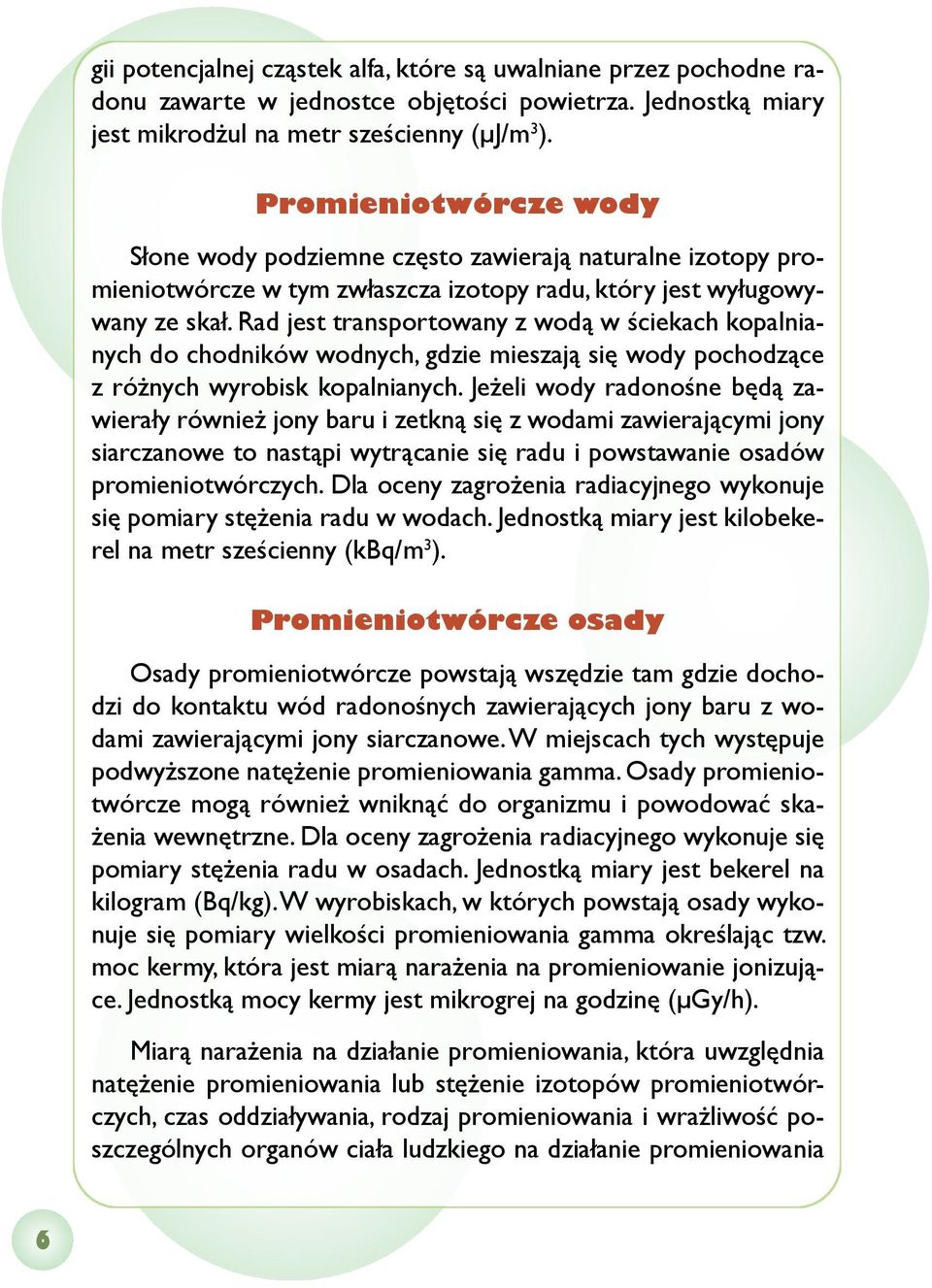 Rad jest transportowany z wodą w ściekach kopalnianych do chodników wodnych, gdzie mieszają się wody pochodzące z różnych wyrobisk kopalnianych.