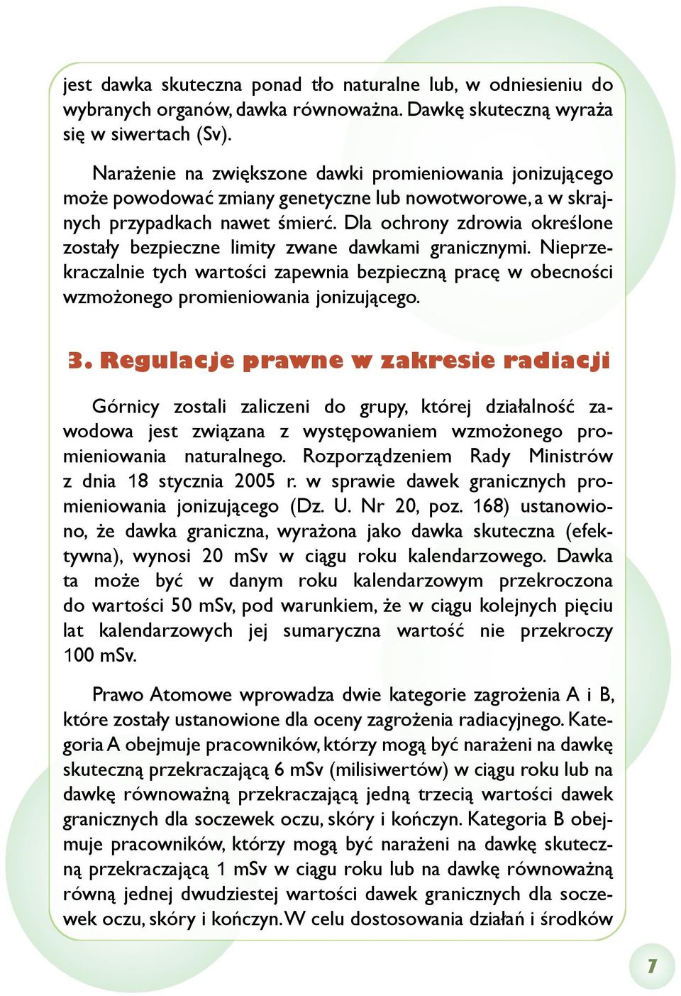 Dla ochrony zdrowia określone zostały bezpieczne limity zwane dawkami granicznymi. Nieprzekraczalnie tych wartości zapewnia bezpieczną pracę w obecności wzmożonego promieniowania jonizującego. 3.