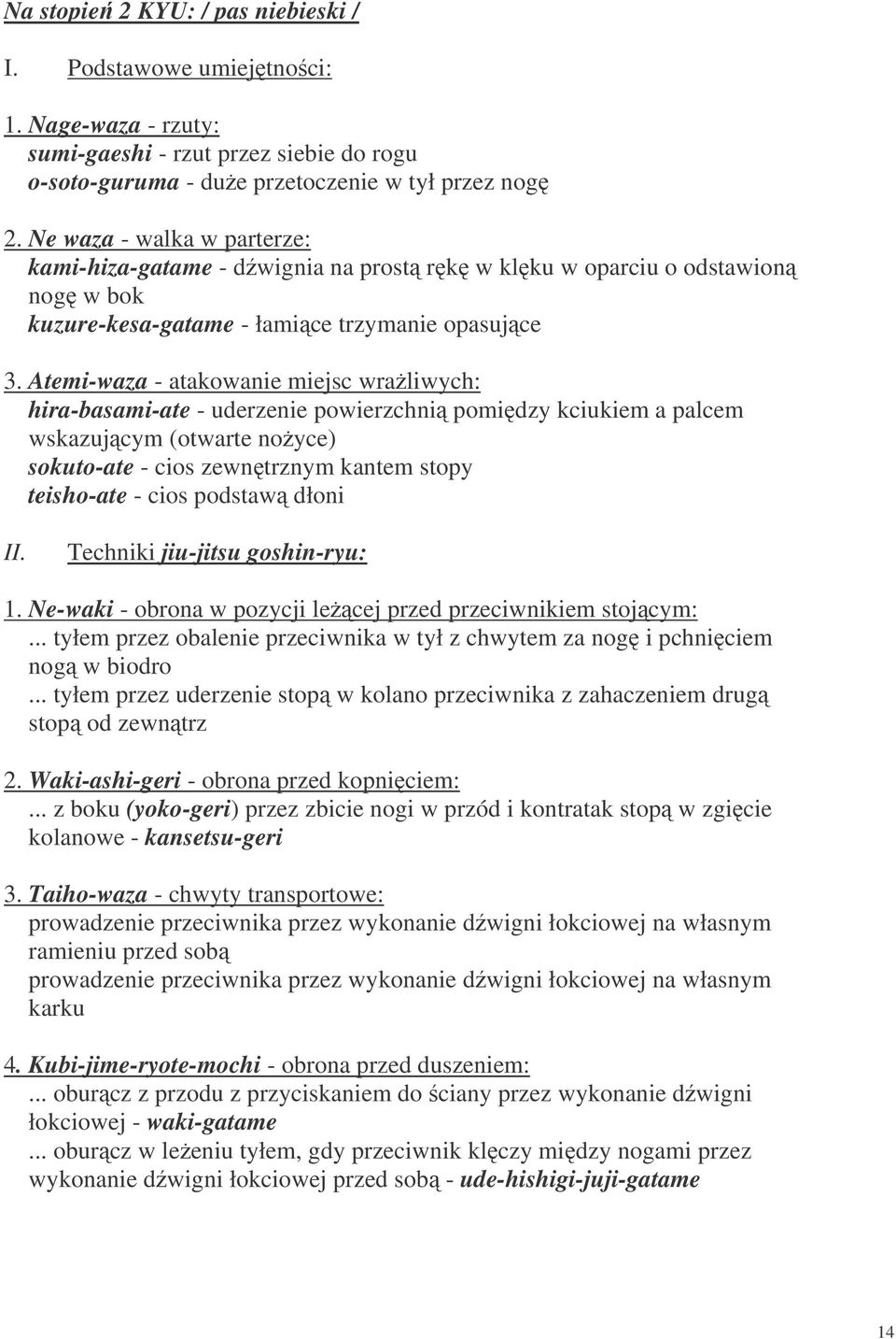 Atemi-waza - atakowanie miejsc wraliwych: hira-basami-ate - uderzenie powierzchni pomidzy kciukiem a palcem wskazujcym (otwarte noyce) sokuto-ate - cios zewntrznym kantem stopy teisho-ate - cios