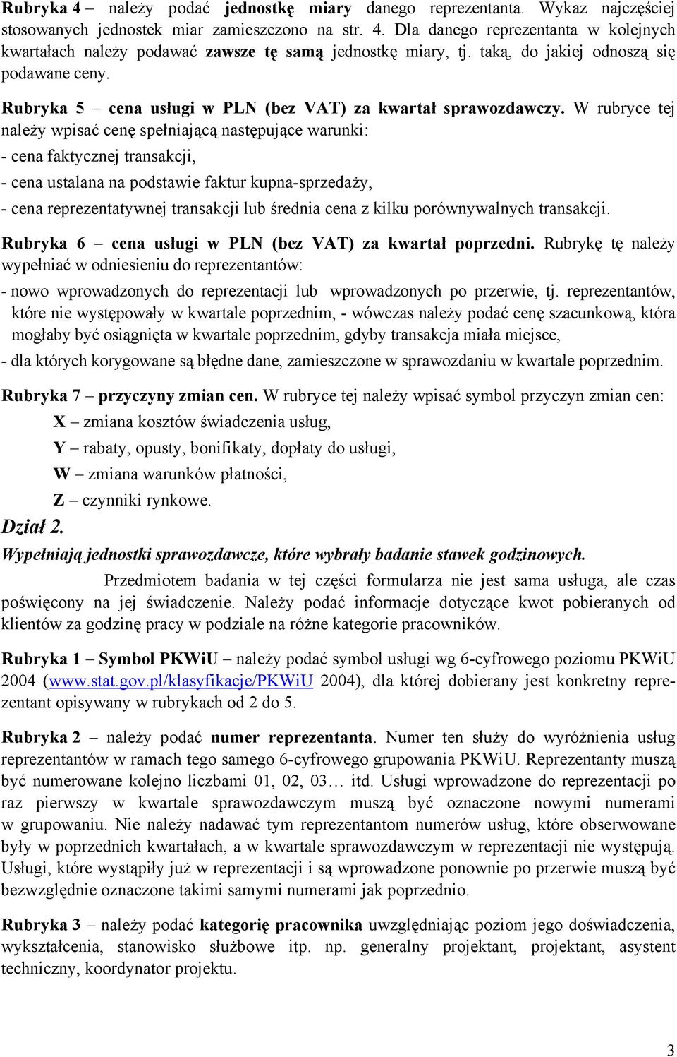 W rubryce tej należy wpisać cenę spełniającą następujące warunki: - cena faktycznej transakcji, - cena ustalana na podstawie faktur kupna-sprzedaży, - cena reprezentatywnej transakcji lub średnia