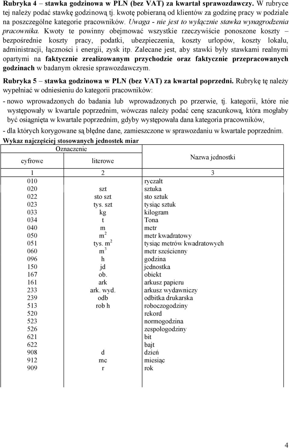 Kwoty te powinny obejmować wszystkie rzeczywiście ponoszone koszty bezpośrednie koszty pracy, podatki, ubezpieczenia, koszty urlopów, koszty lokalu, administracji, łączności i energii, zysk itp.