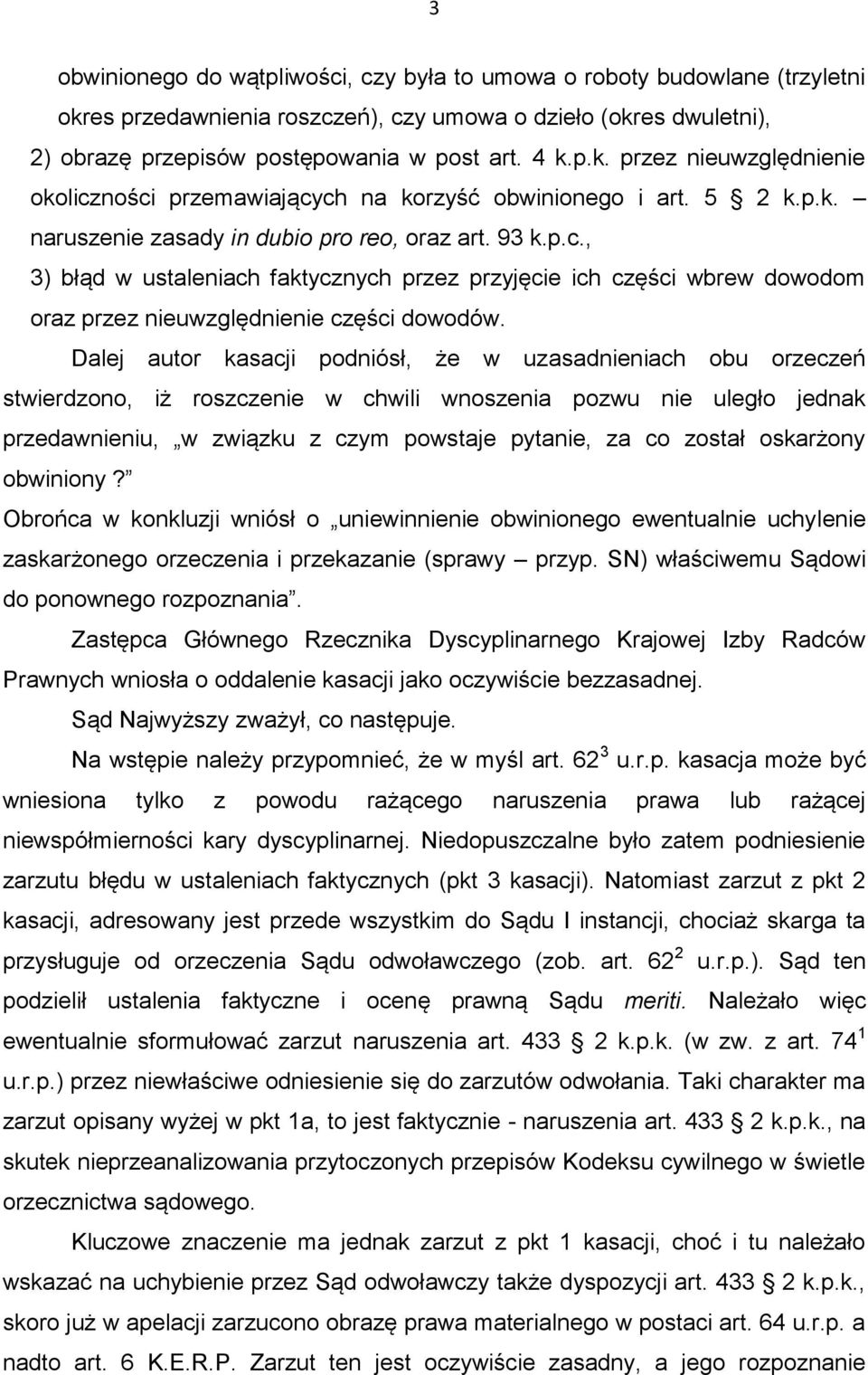 Dalej autor kasacji podniósł, że w uzasadnieniach obu orzeczeń stwierdzono, iż roszczenie w chwili wnoszenia pozwu nie uległo jednak przedawnieniu, w związku z czym powstaje pytanie, za co został