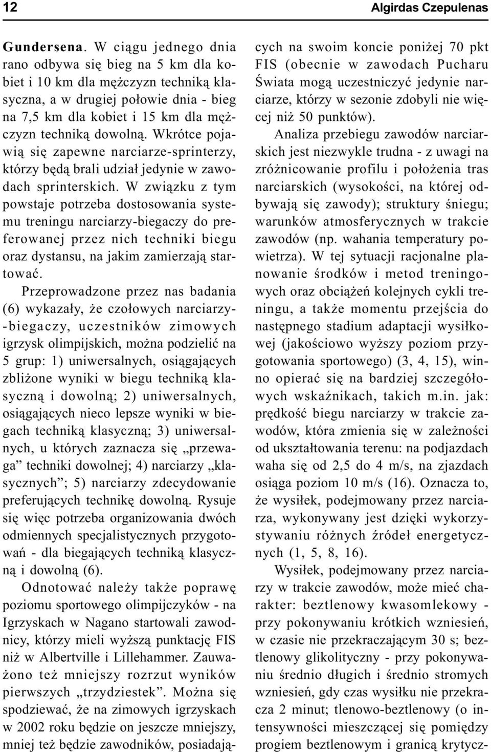 Wkrótce pojawi¹ siê zapewne narciarze-sprinterzy, którzy bêd¹ brali udzia³ jedynie w zawodach sprinterskich.