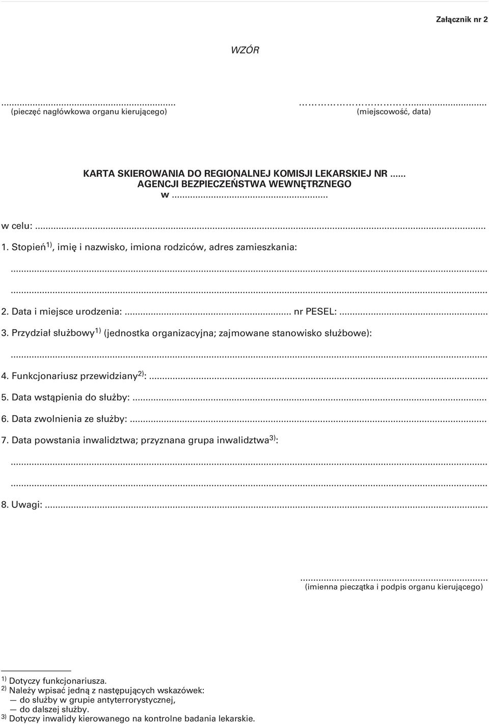 .. 4. Funkcjonariusz przewidziany ) :... 5. Data wstąpienia do służby:... 6. Data zwolnienia ze służby:... 7. Data powstania inwalidztwa; przyznana grupa inwalidztwa ) :...... 8. Uwagi:.