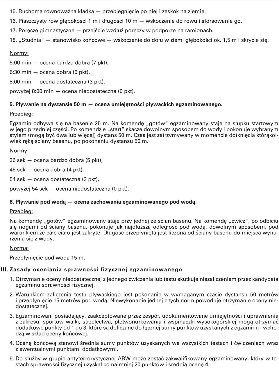 Normy: 5:00 min ocena bardzo dobra (7 pkt), 6:0 min ocena dobra (5 pkt), 8:00 min ocena dostateczna ( pkt), powyżej 8:00 min ocena niedostateczna (0 pkt). 5. Pływanie na dystansie 50 m ocena umiejętności pływackich egzaminowanego.