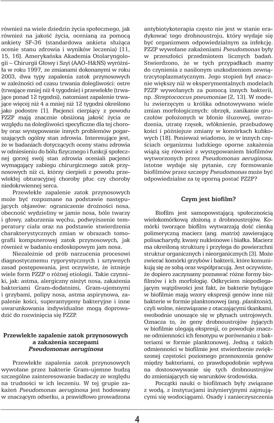 dolegliwoêci: ostre (trwajàce mniej ni 4 tygodnie) i przewlek e (trwajàce ponad 12 tygodni), natomiast zapalenie trwajàce wi cej ni 4 a mniej ni 12 tygodni okreêlono jako podostre [1].