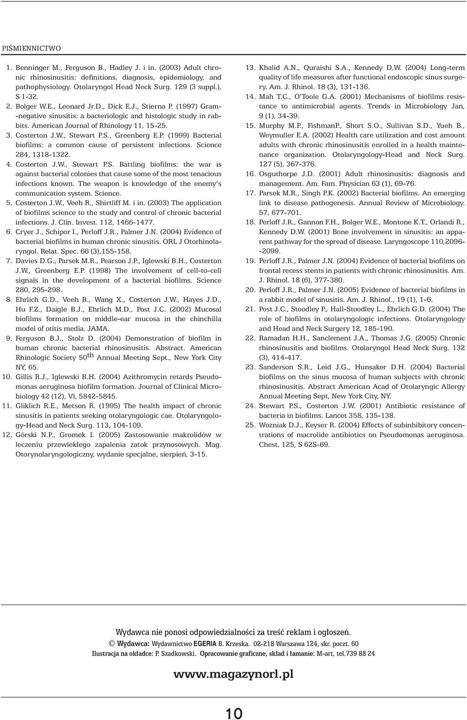 Costerton J.W., Stewart P.S., Greenberg E.P. (1999) Bacterial biofilms: a common cause of persistent infections. Science 284, 1318-1322. 4. Costerton J.W., Stewart P.S. Battling biofilms: the war is against bacterial colonies that cause some of the most tenacious infections known.