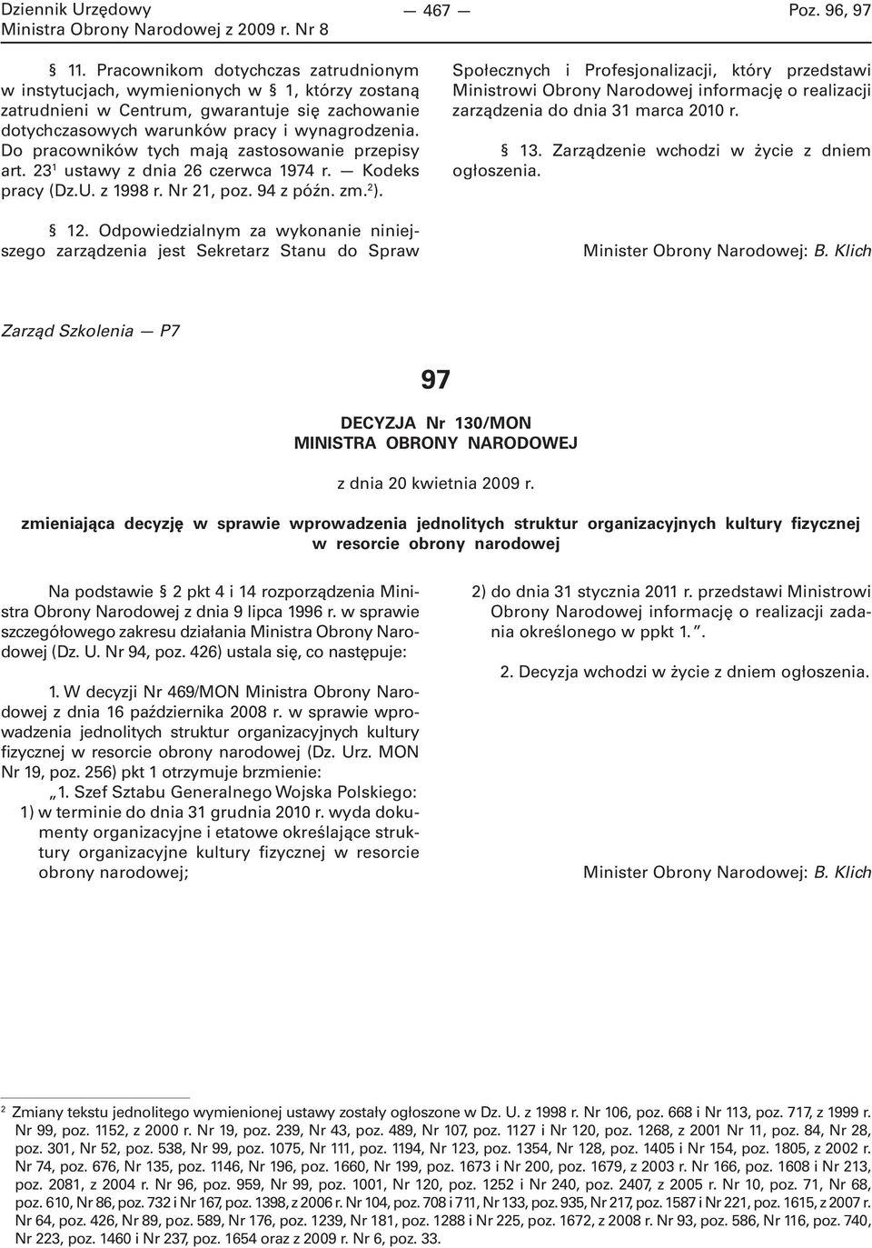 Do pracowników tych mają zastosowanie przepisy art. 23 1 ustawy z dnia 26 czerwca 1974 r. Kodeks pracy (Dz.U. z 1998 r. Nr 21, poz. 94 z późn. zm. 2 ). 12.