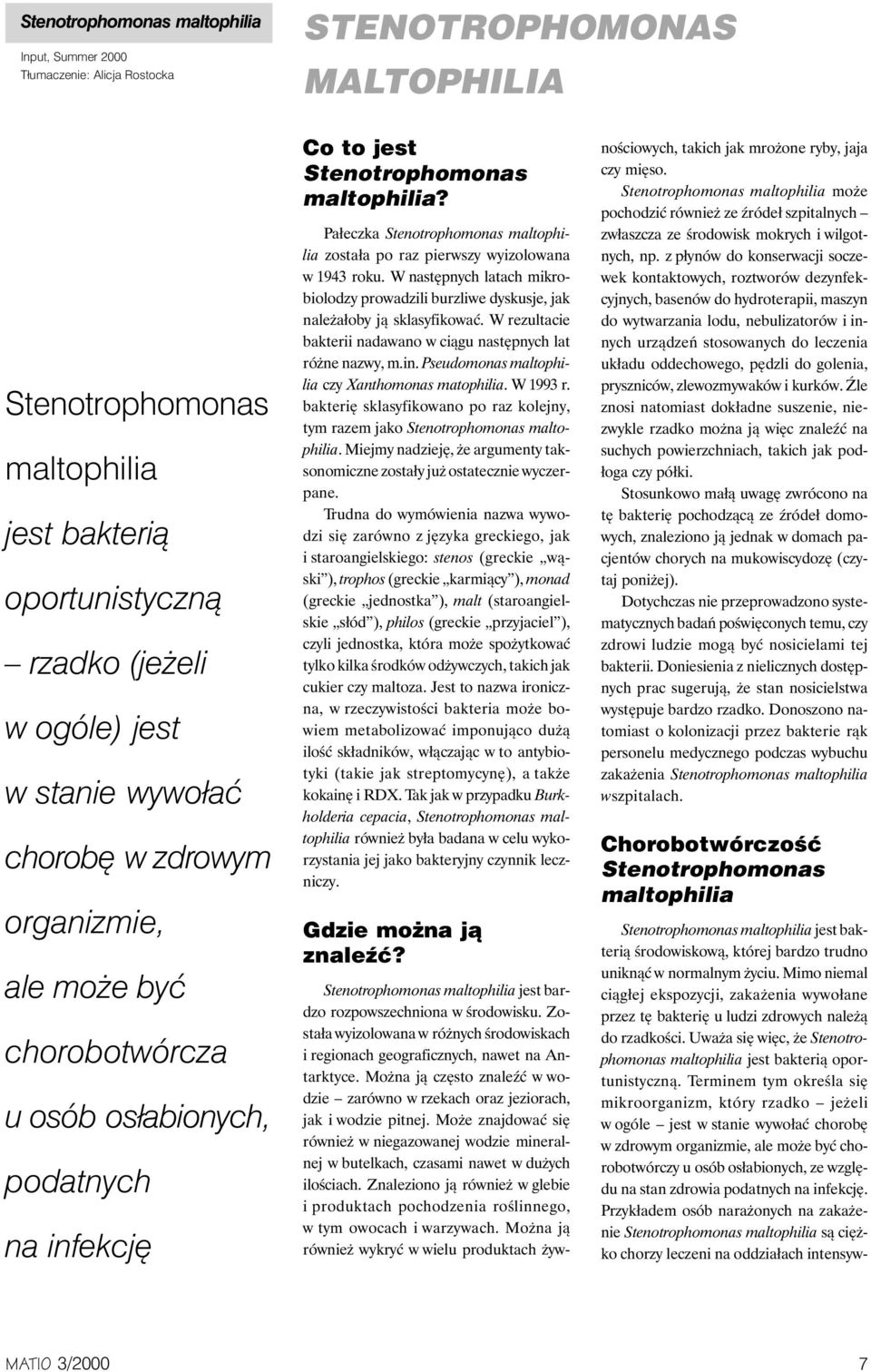 Pałeczka Stenotrophomonas maltophilia została po raz pierwszy wyizolowana w 1943 roku. W następnych latach mikrobiolodzy prowadzili burzliwe dyskusje, jak należałoby ją sklasyfikować.