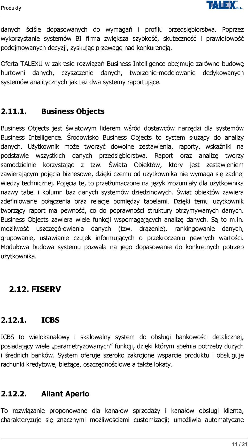 Oferta TALEXU w zakresie rozwiązań Business Intelligence obejmuje zarówno budowę hurtowni danych, czyszczenie danych, tworzenie-modelowanie dedykowanych systemów analitycznych jak też dwa systemy