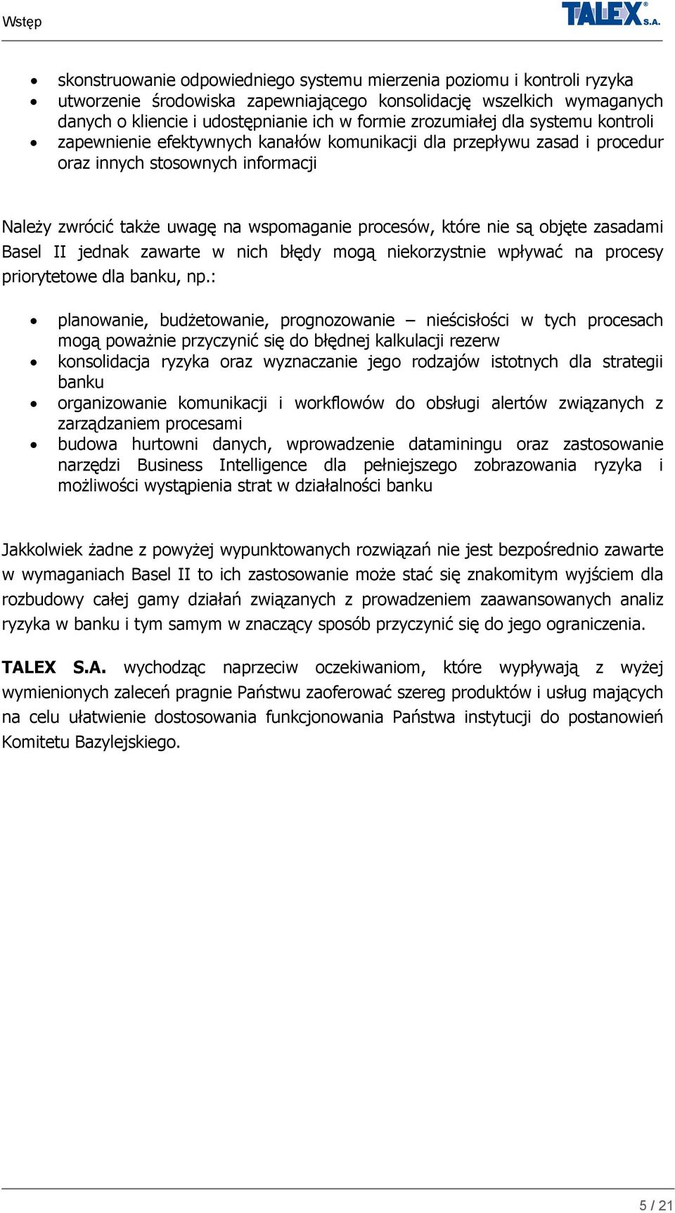 nie są objęte zasadami Basel II jednak zawarte w nich błędy mogą niekorzystnie wpływać na procesy priorytetowe dla banku, np.