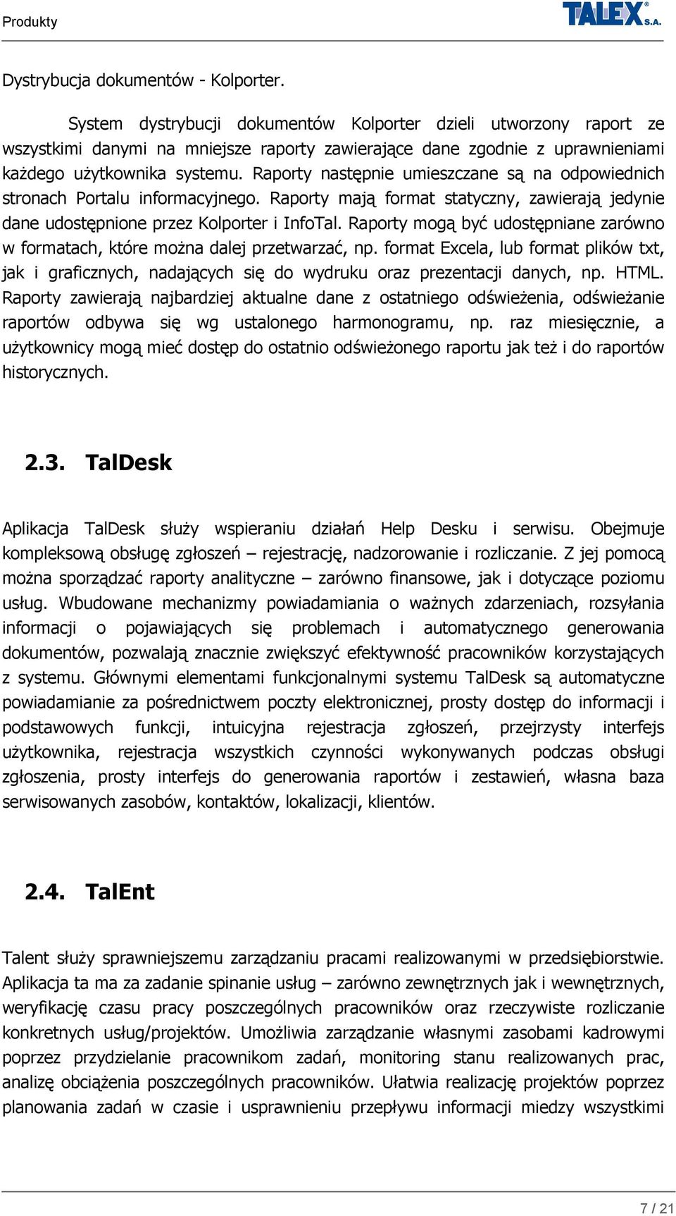 Raporty następnie umieszczane są na odpowiednich stronach Portalu informacyjnego. Raporty mają format statyczny, zawierają jedynie dane udostępnione przez Kolporter i InfoTal.