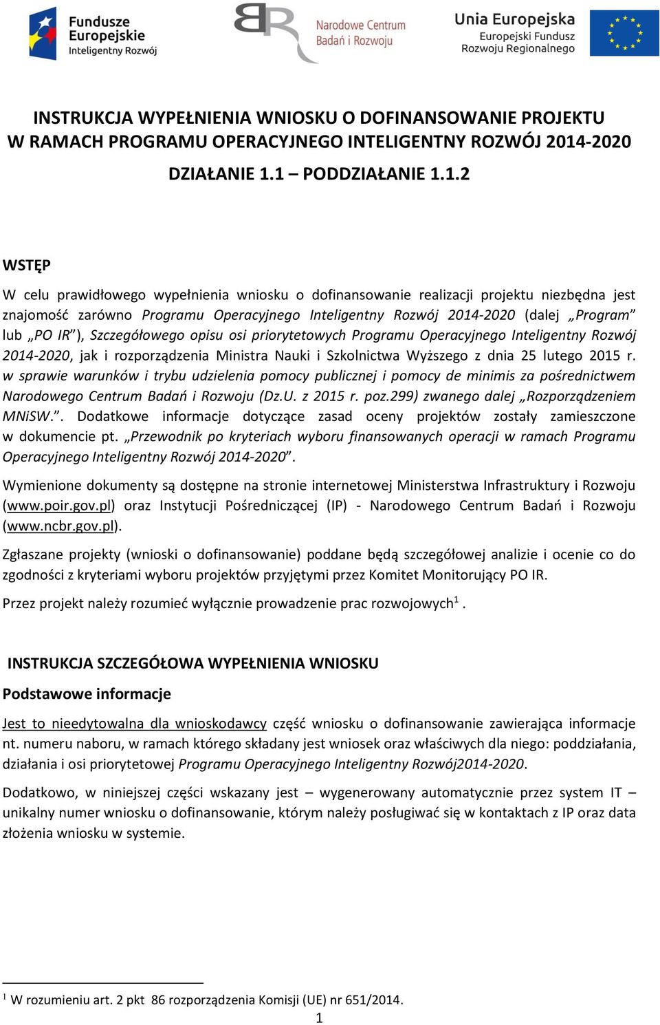 1 PODDZIAŁANIE 1.1.2 WSTĘP W celu prawidłowego wypełnienia wniosku o dofinansowanie realizacji projektu niezbędna jest znajomość zarówno Programu Operacyjnego Inteligentny Rozwój 2014-2020 (dalej