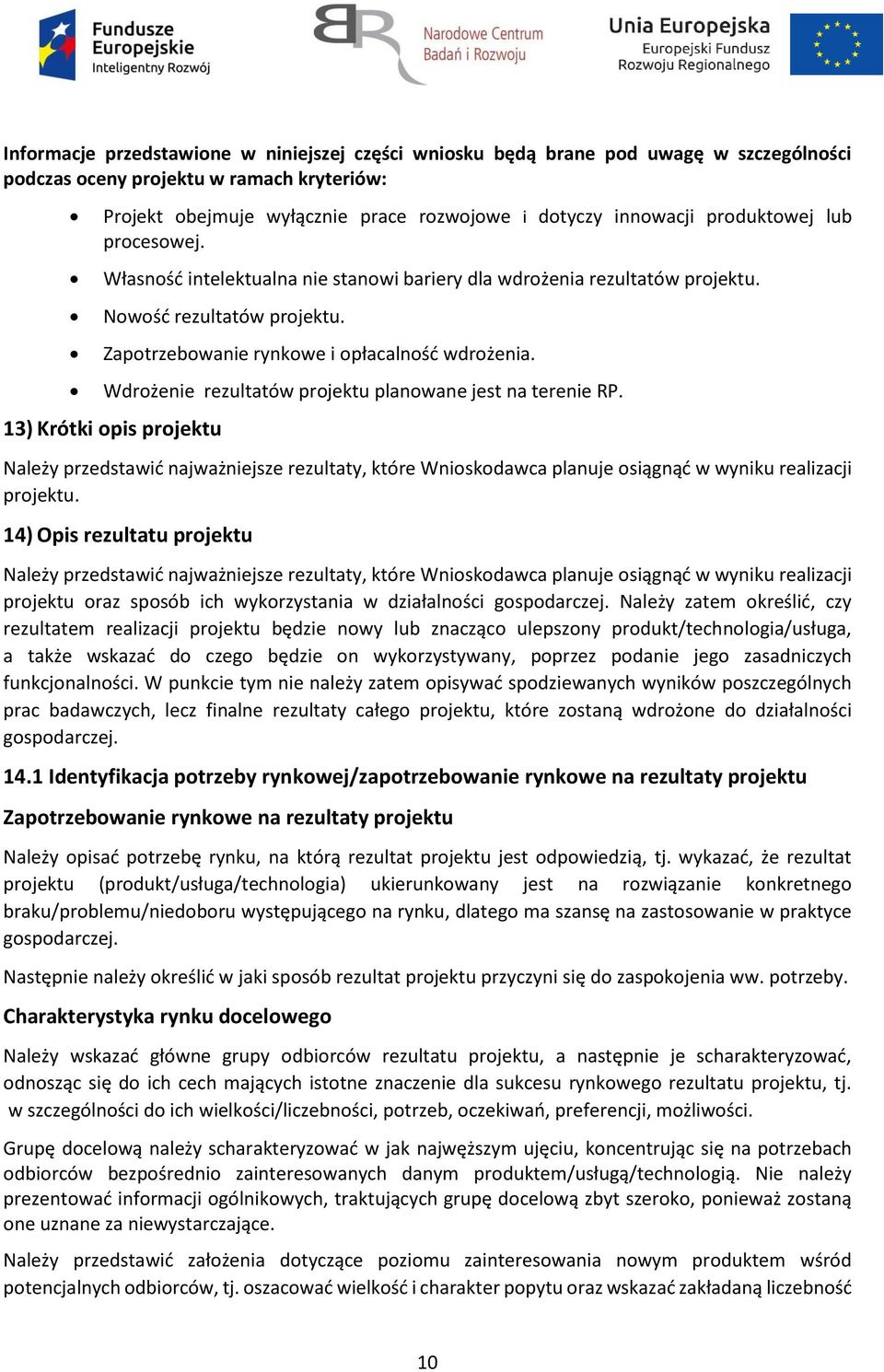 Wdrożenie rezultatów projektu planowane jest na terenie RP. 13) Krótki opis projektu Należy przedstawić najważniejsze rezultaty, które Wnioskodawca planuje osiągnąć w wyniku realizacji projektu.