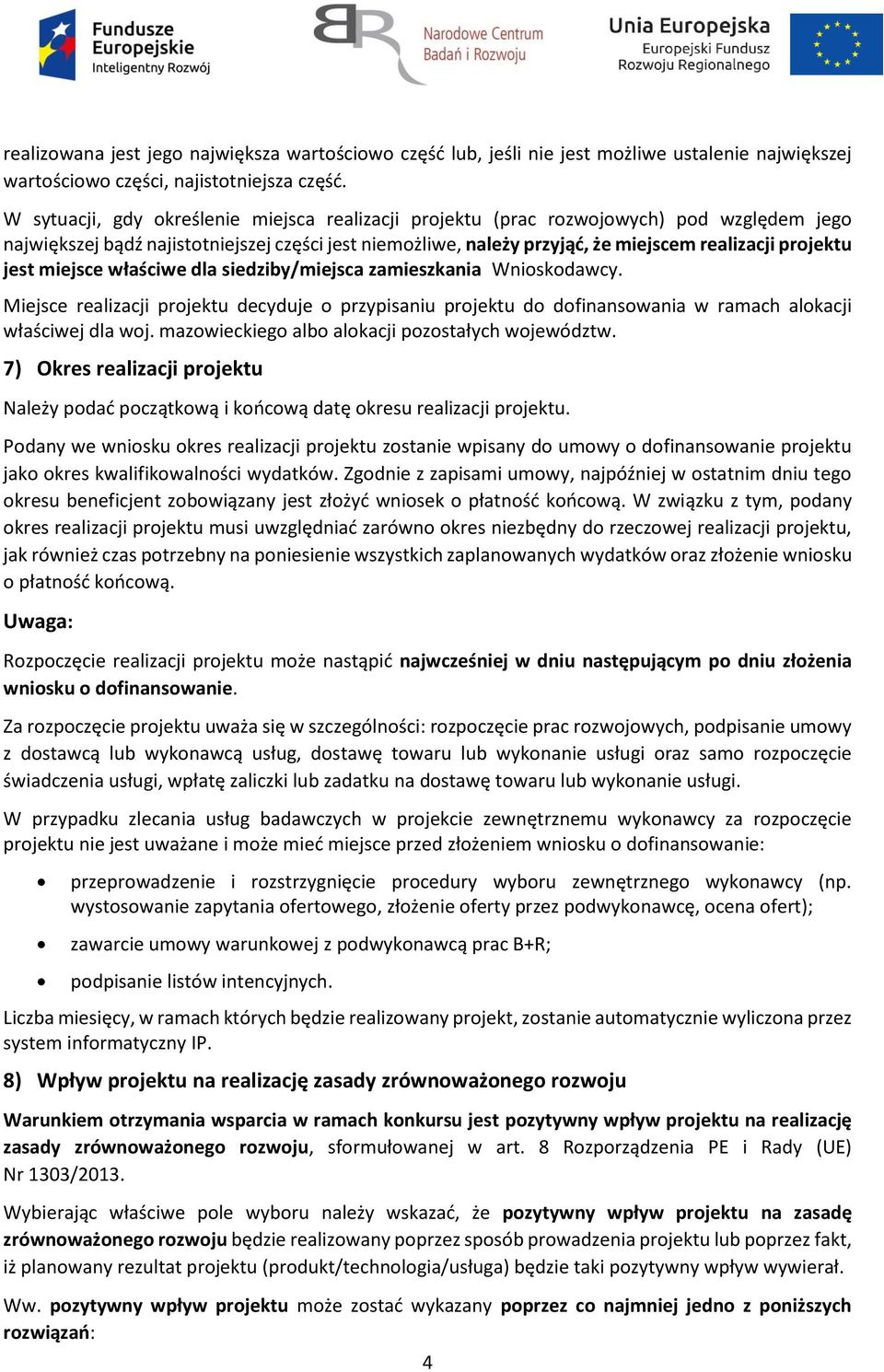 jest miejsce właściwe dla siedziby/miejsca zamieszkania Wnioskodawcy. Miejsce realizacji projektu decyduje o przypisaniu projektu do dofinansowania w ramach alokacji właściwej dla woj.