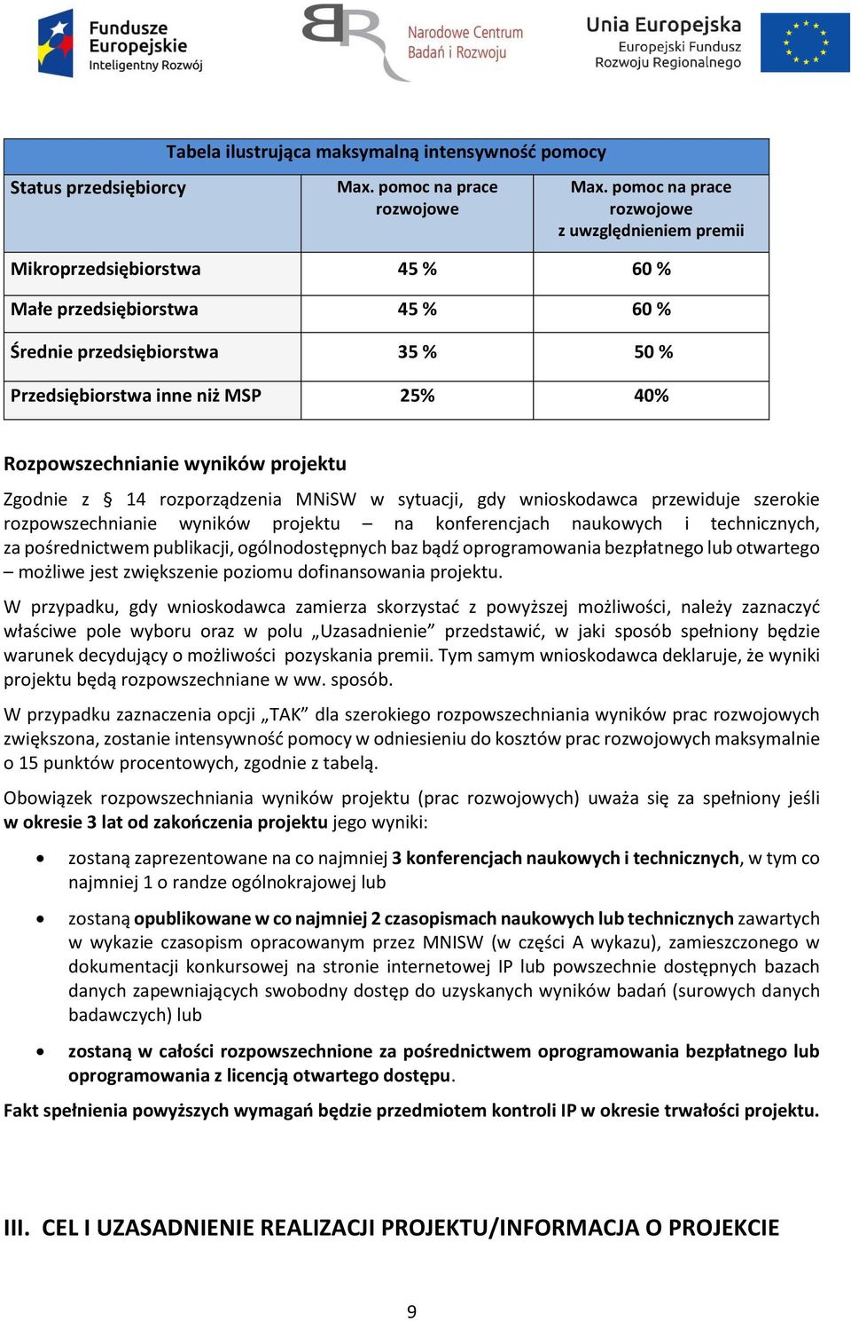 Rozpowszechnianie wyników projektu Zgodnie z 14 rozporządzenia MNiSW w sytuacji, gdy wnioskodawca przewiduje szerokie rozpowszechnianie wyników projektu na konferencjach naukowych i technicznych, za