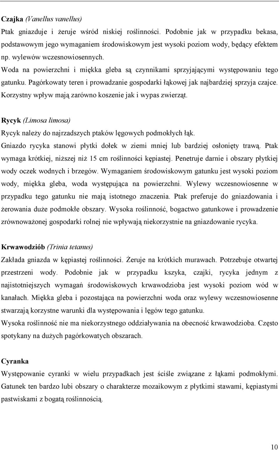 Korzystny wpływ mają zarówno koszenie jak i wypas zwierząt. Rycyk (Limosa limosa) Rycyk należy do najrzadszych ptaków lęgowych podmokłych łąk.