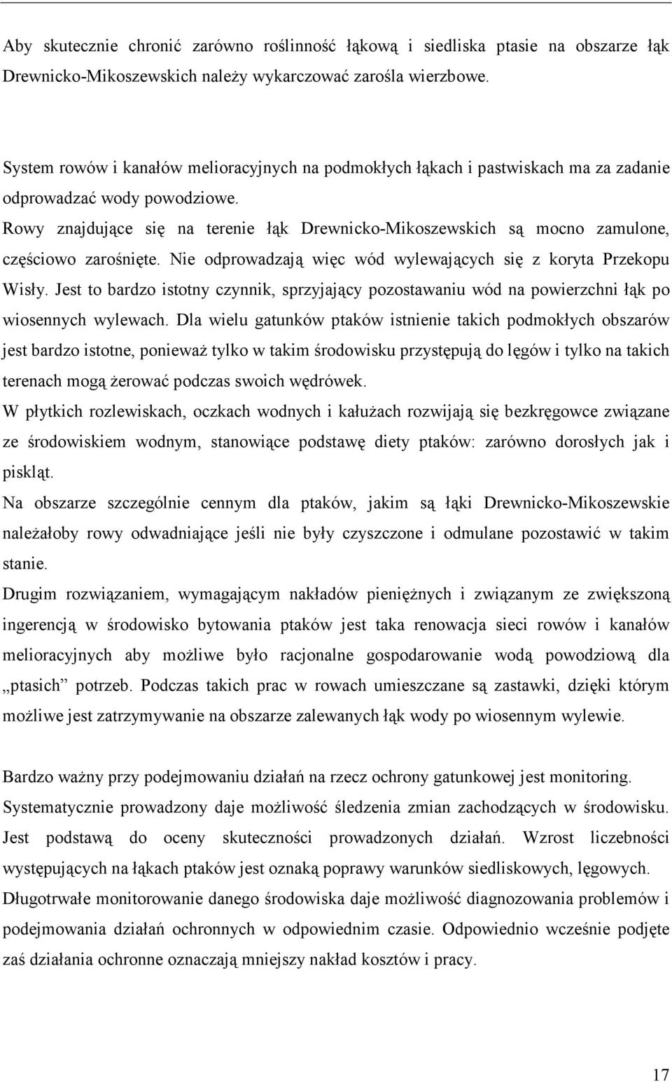 Rowy znajdujące się na terenie łąk Drewnicko-Mikoszewskich są mocno zamulone, częściowo zarośnięte. Nie odprowadzają więc wód wylewających się z koryta Przekopu Wisły.